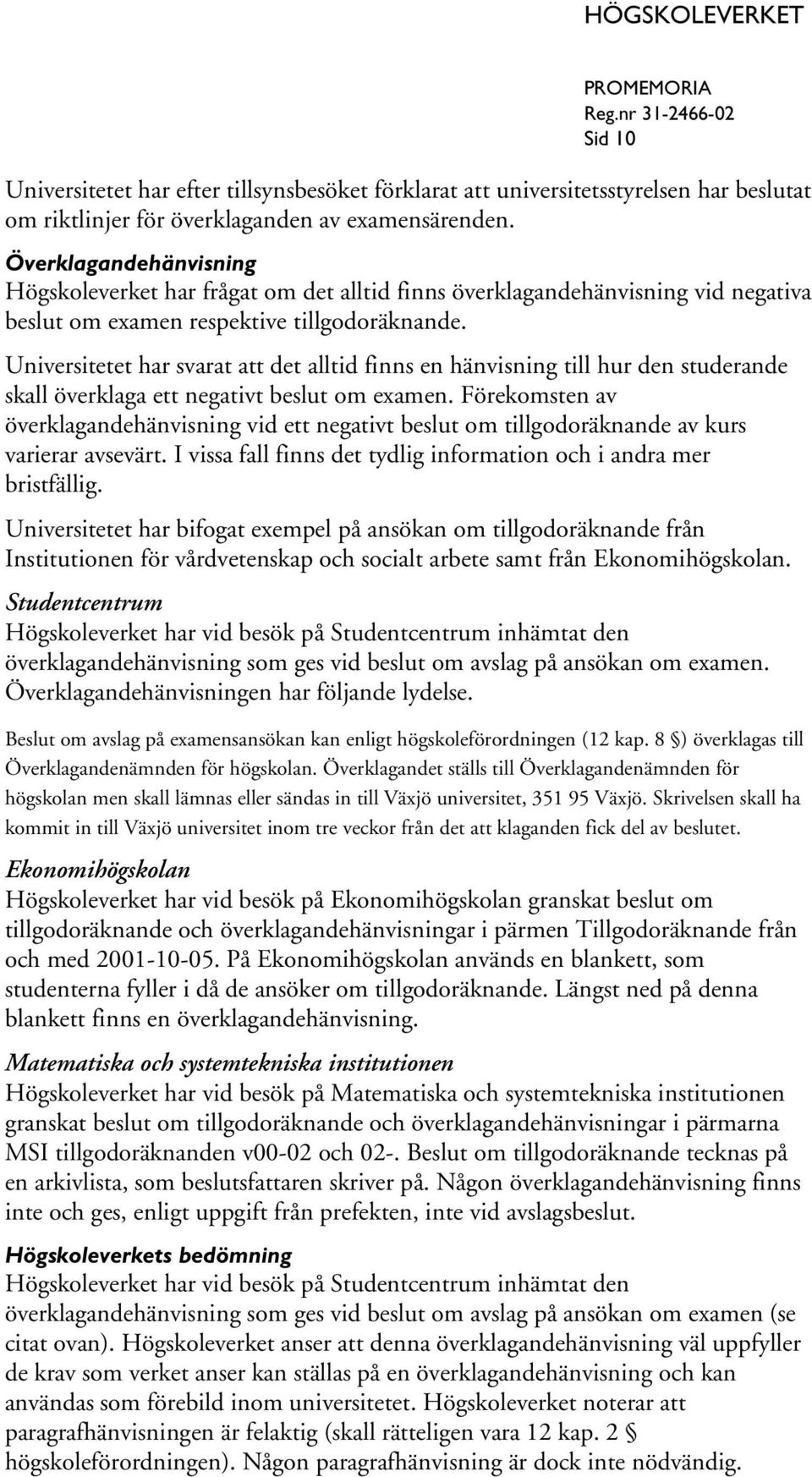 Universitetet har svarat att det alltid finns en hänvisning till hur den studerande skall överklaga ett negativt beslut om examen.