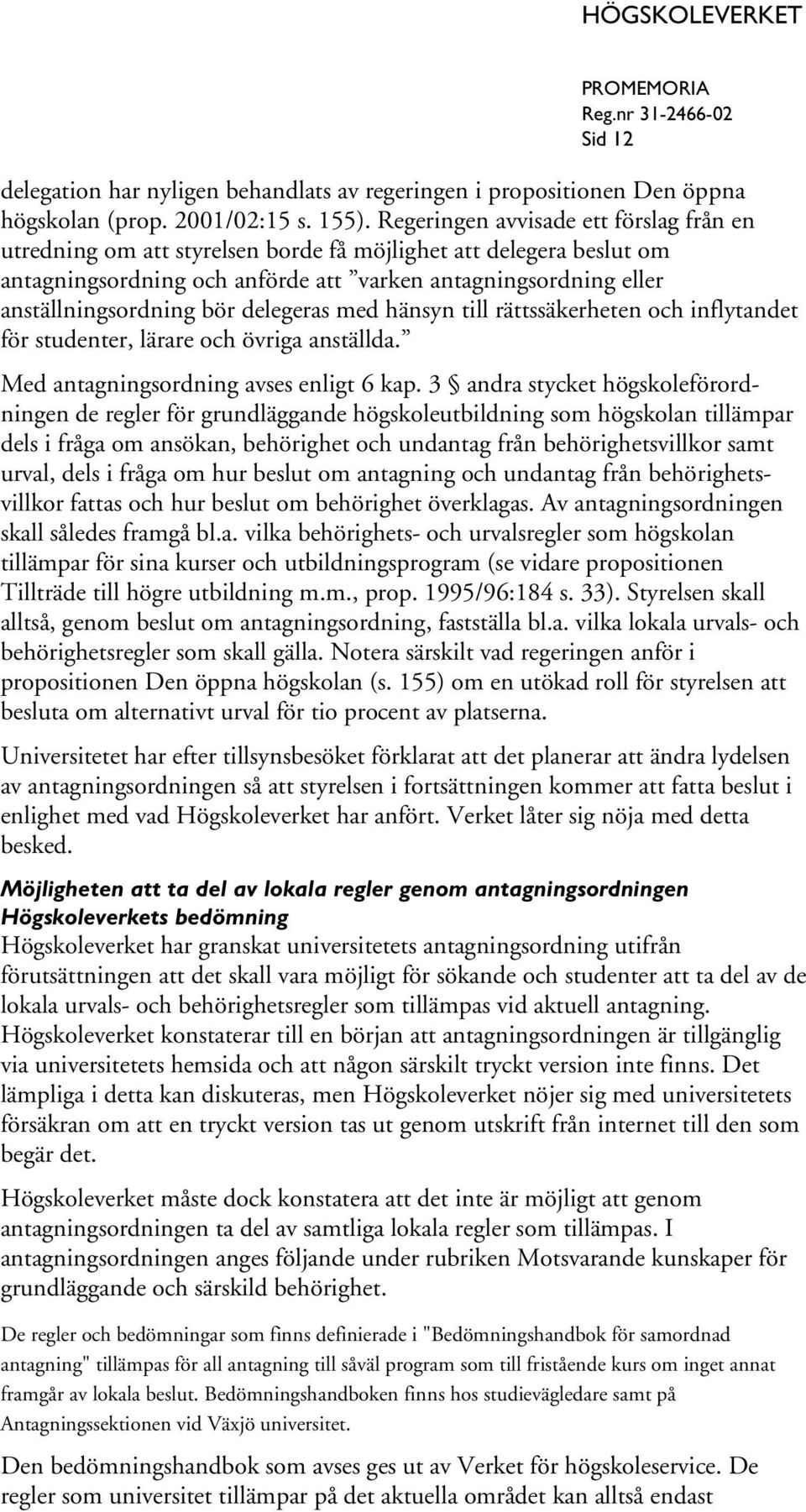 delegeras med hänsyn till rättssäkerheten och inflytandet för studenter, lärare och övriga anställda. Med antagningsordning avses enligt 6 kap.