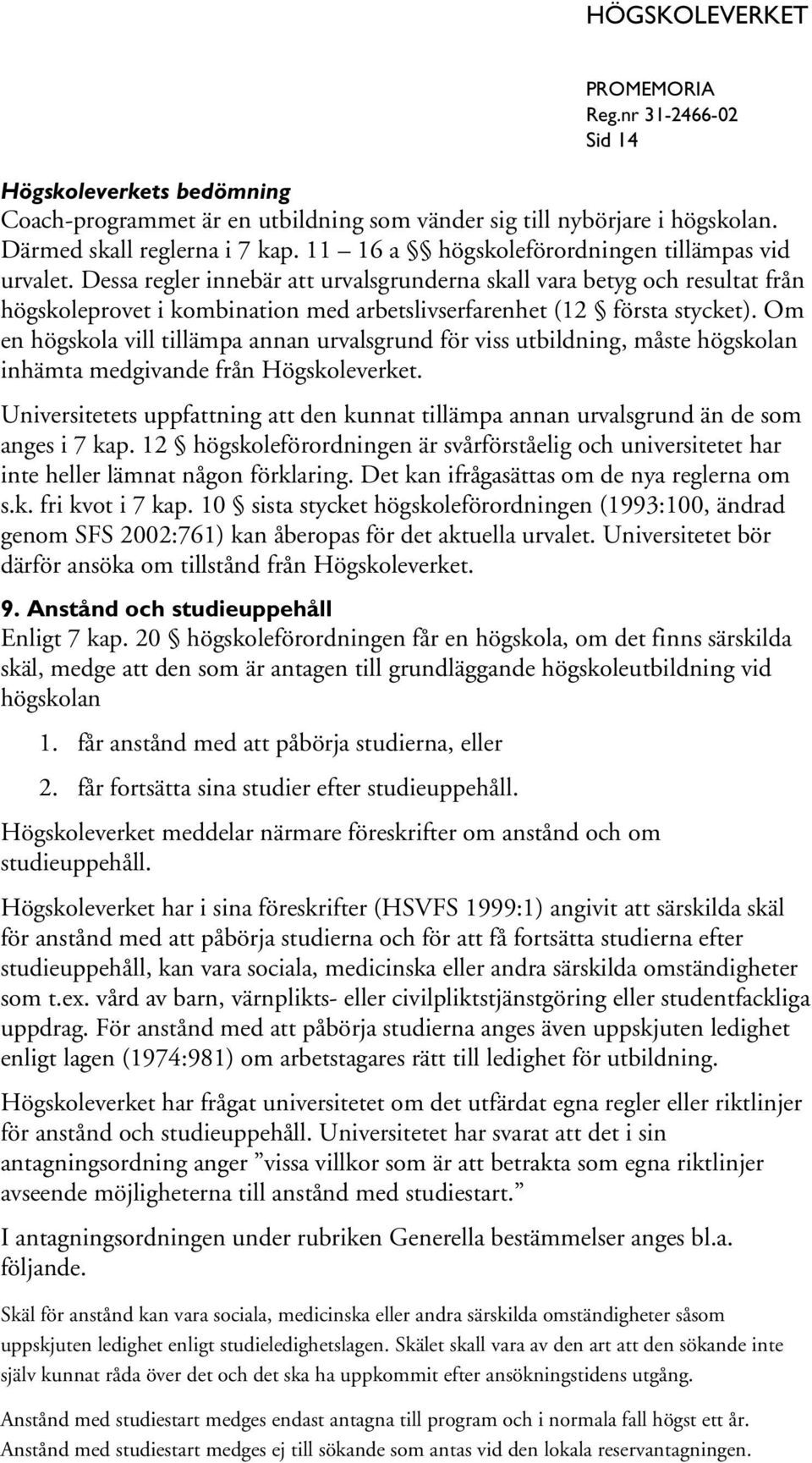 Om en högskola vill tillämpa annan urvalsgrund för viss utbildning, måste högskolan inhämta medgivande från Högskoleverket.