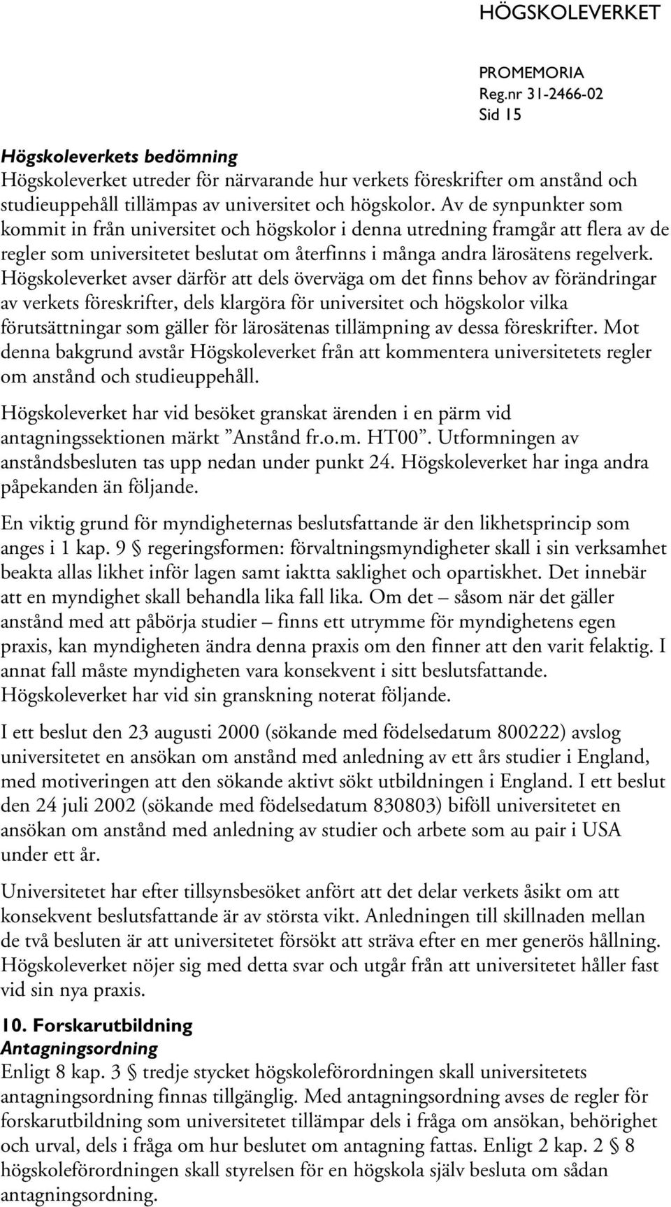 Högskoleverket avser därför att dels överväga om det finns behov av förändringar av verkets föreskrifter, dels klargöra för universitet och högskolor vilka förutsättningar som gäller för lärosätenas