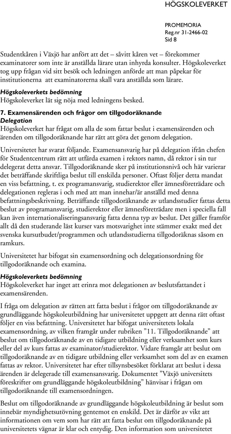 Högskoleverket lät sig nöja med ledningens besked. 7.