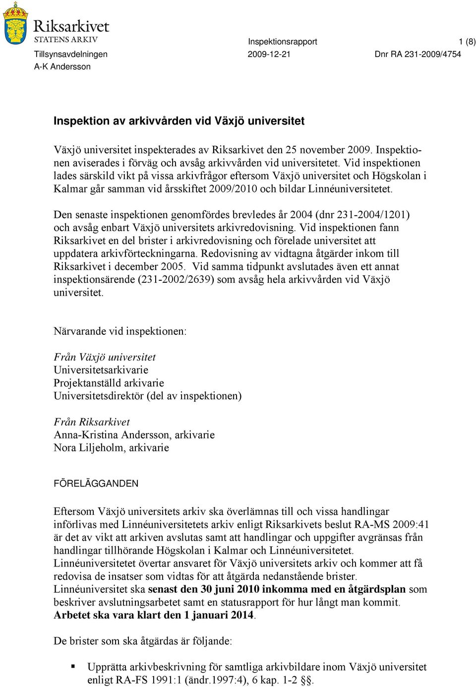 Vid inspektionen lades särskild vikt på vissa arkivfrågor eftersom Växjö universitet och Högskolan i Kalmar går samman vid årsskiftet 2009/2010 och bildar Linnéuniversitetet.