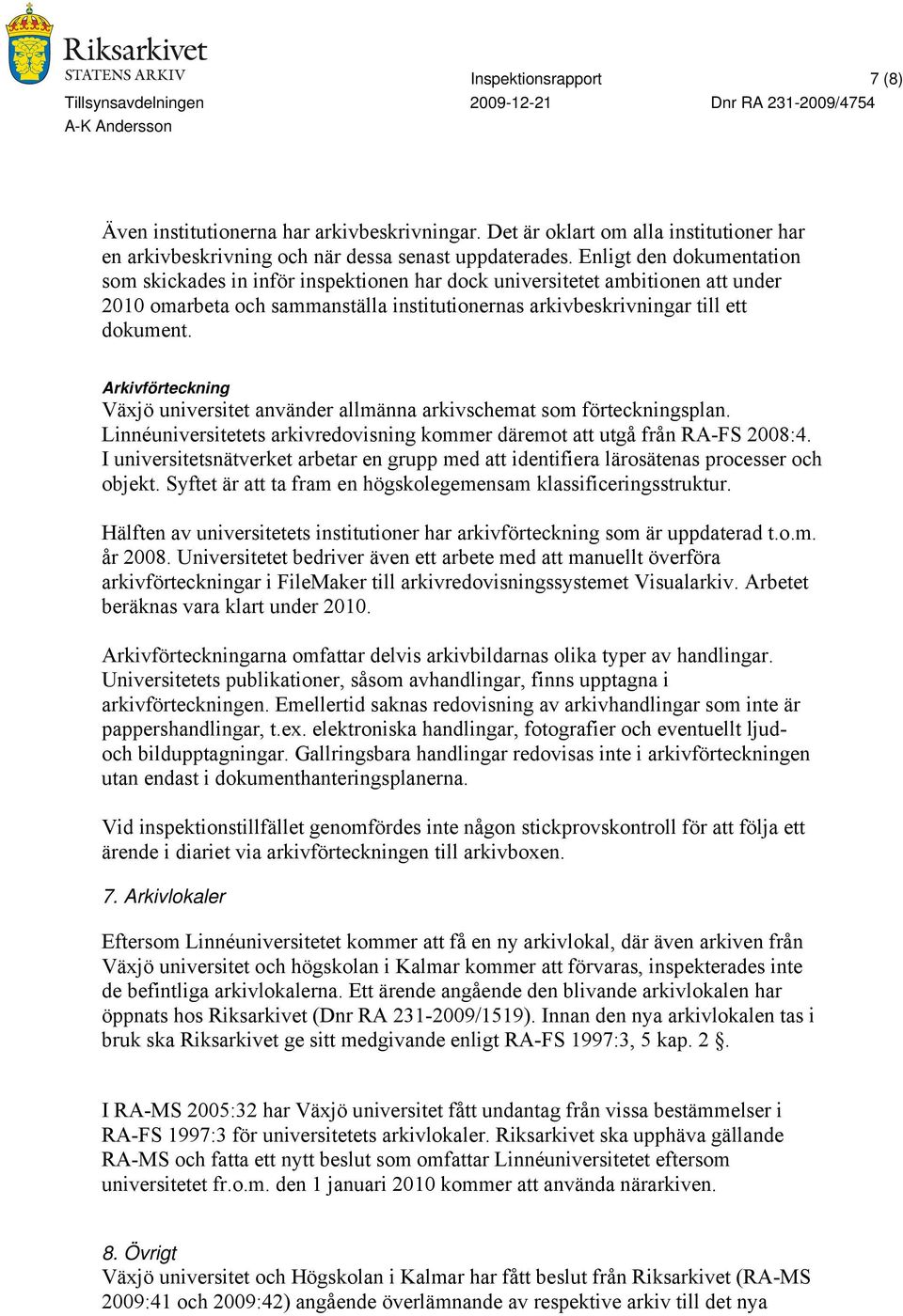 Arkivförteckning Växjö universitet använder allmänna arkivschemat som förteckningsplan. Linnéuniversitetets arkivredovisning kommer däremot att utgå från RA-FS 2008:4.