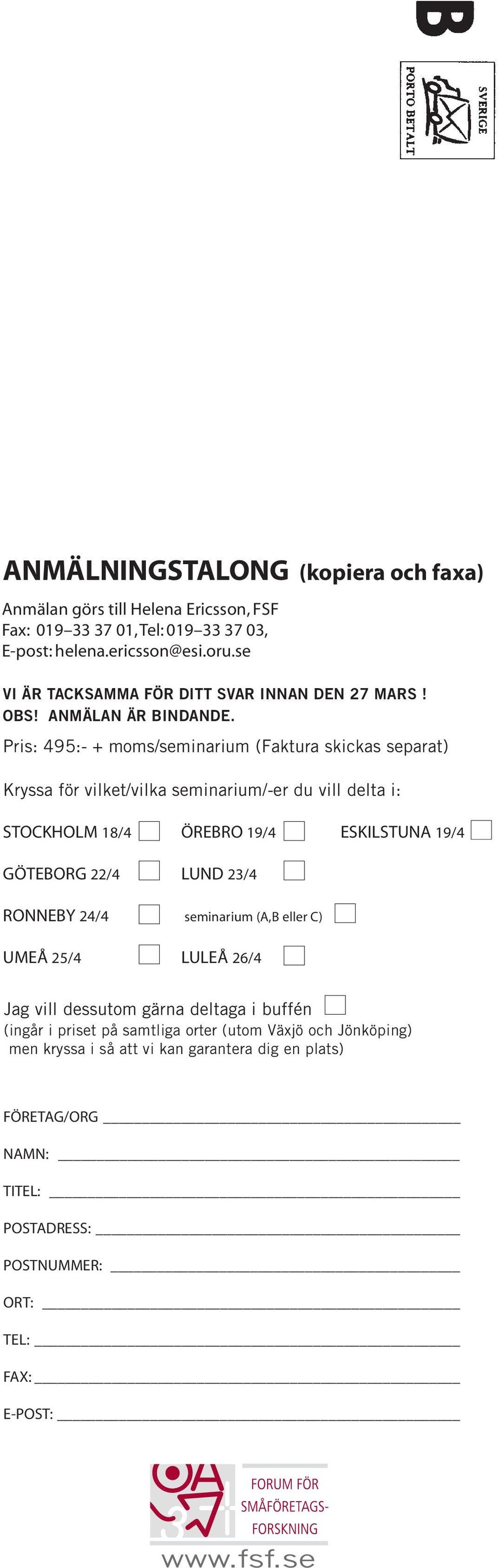 Pris: 495:- + moms/seminarium (Faktura skickas separat) Kryssa för vilket/vilka seminarium/-er du vill delta i: STOCKHOLM 18/4 ÖREBRO 19/4 ESKILSTUNA 19/4 GÖTEBORG 22/4 LUND