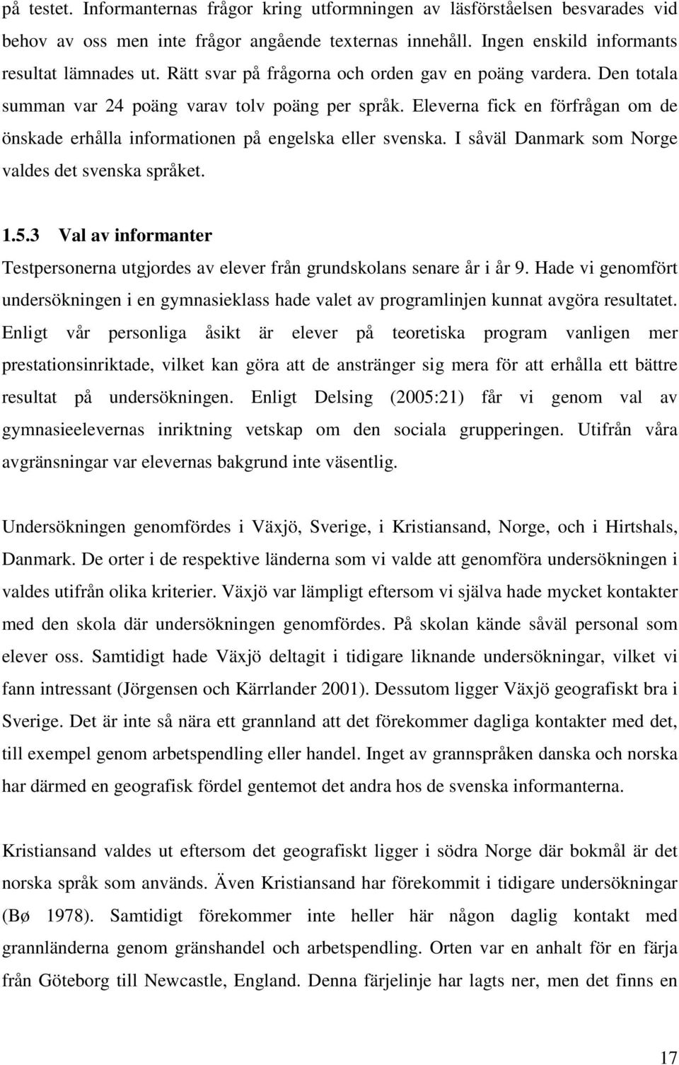 Eleverna fick en förfrågan om de önskade erhålla informationen på engelska eller svenska. I såväl Danmark som Norge valdes det svenska språket. 1.5.