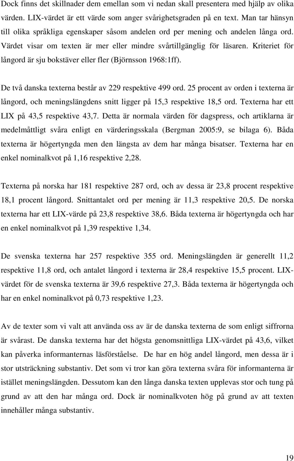 Kriteriet för långord är sju bokstäver eller fler (Björnsson 1968:1ff). De två danska texterna består av 229 respektive 499 ord.