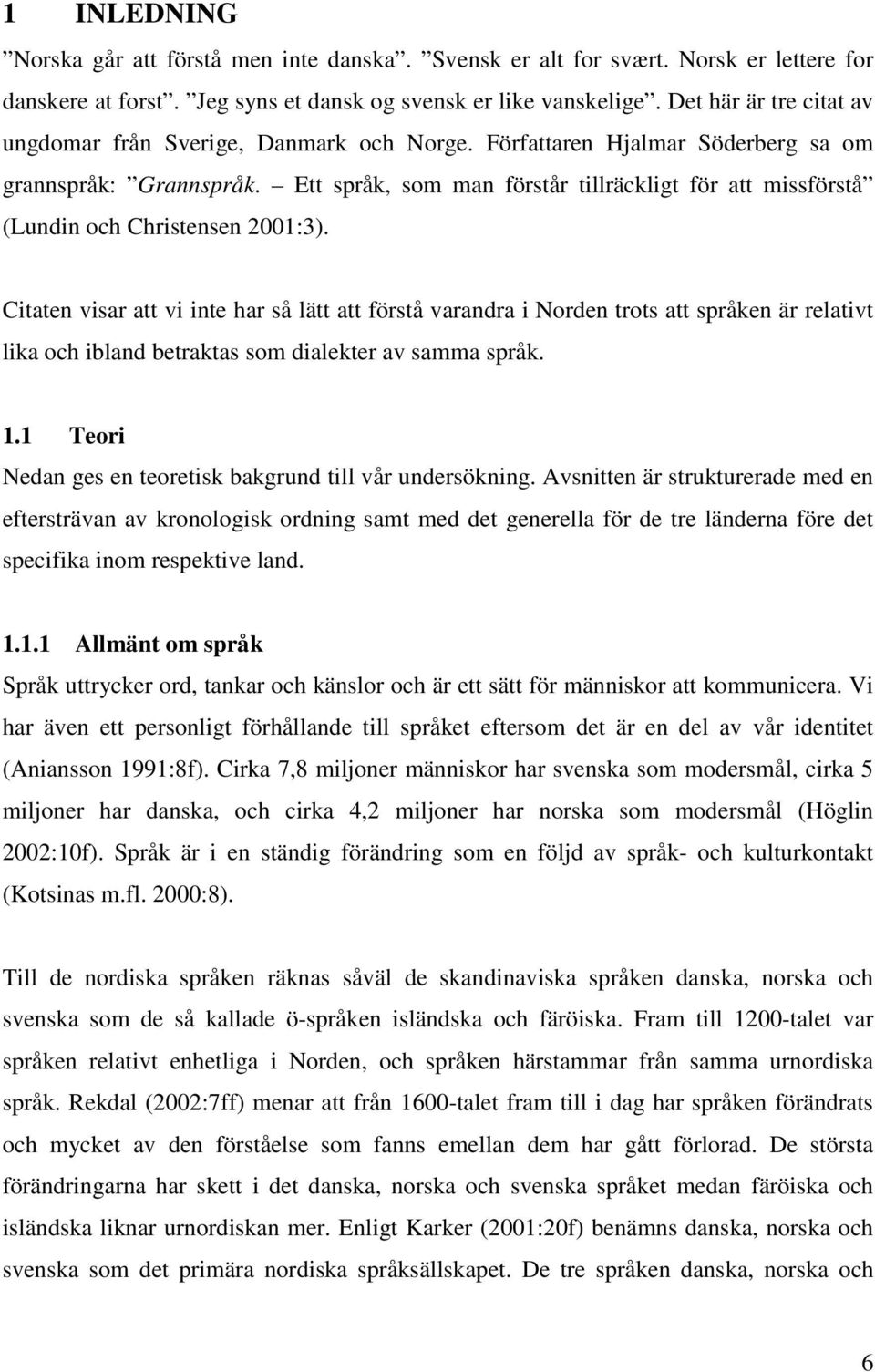 Ett språk, som man förstår tillräckligt för att missförstå (Lundin och Christensen 2001:3).