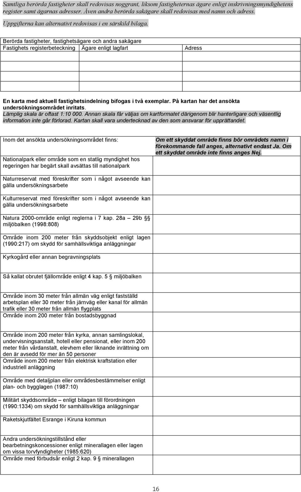 Berörda fastigheter, fastighetsägare och andra sakägare Fastighets registerbeteckning Ägare enligt lagfart Adress En karta med aktuell fastighetsindelning bifogas i två exemplar.