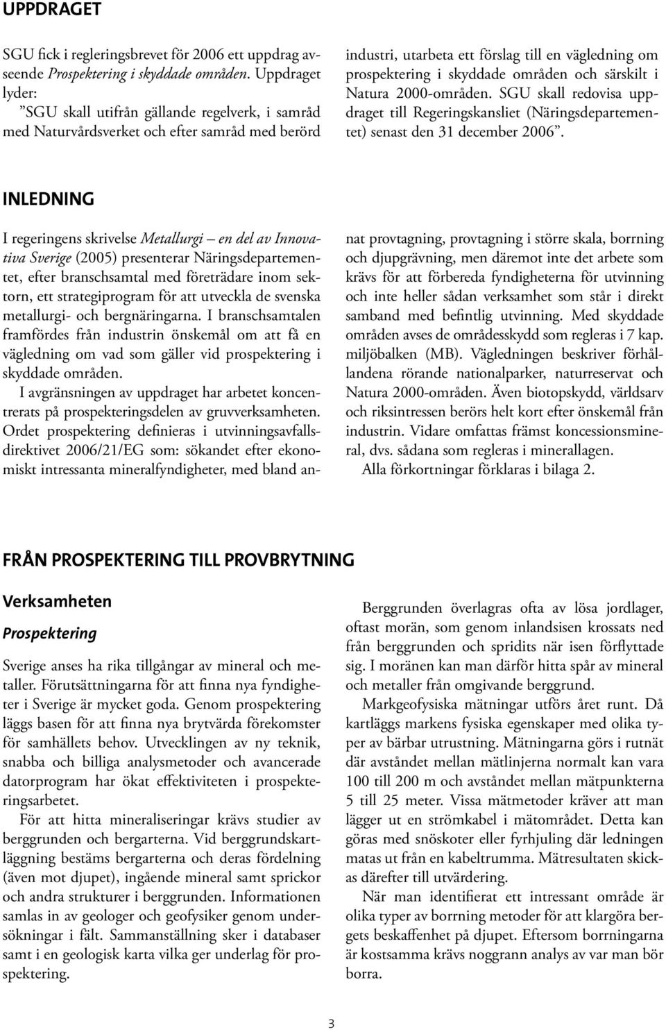 och särskilt i Natura 2000-områden. SGU skall redovisa uppdraget till Regeringskansliet (Näringsdepartementet) senast den 31 december 2006.