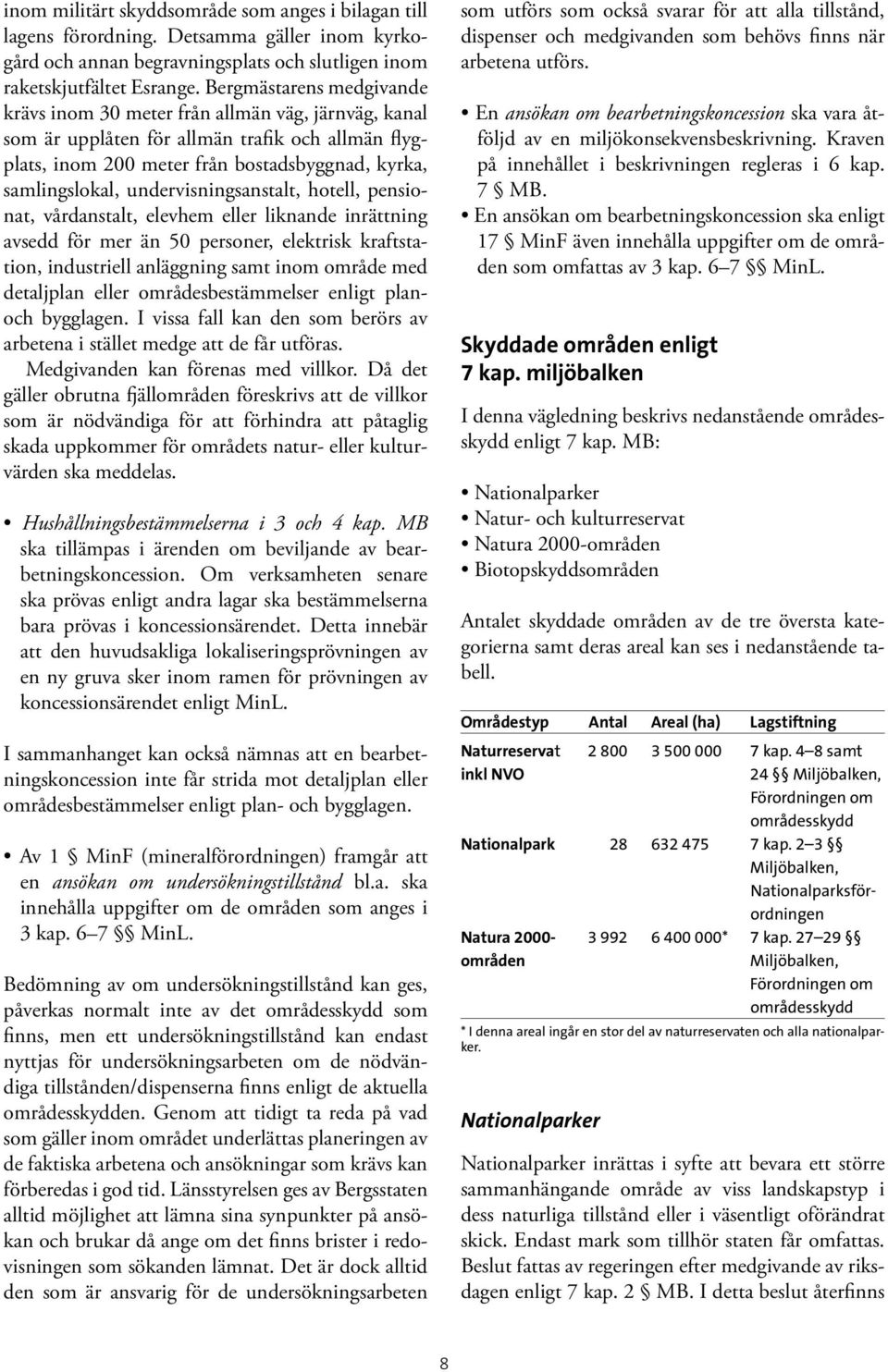 undervisningsanstalt, hotell, pensionat, vårdanstalt, elevhem eller liknande inrättning avsedd för mer än 50 personer, elektrisk kraftstation, industriell anläggning samt inom område med detaljplan