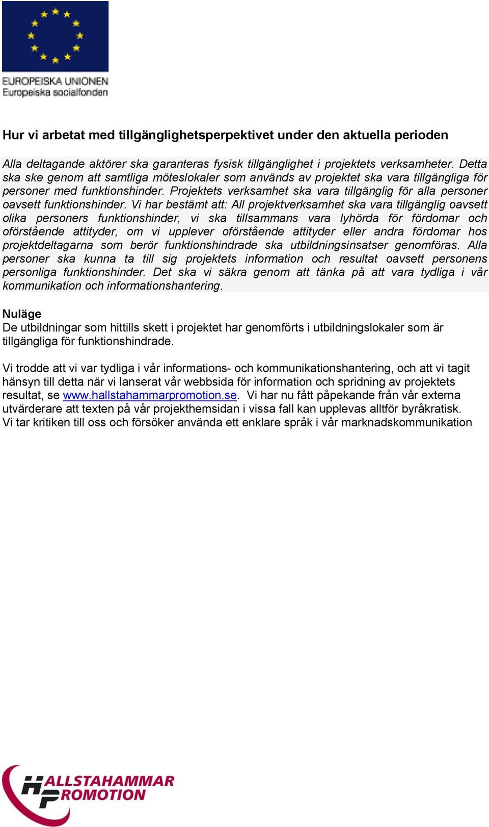 Projektets verksamhet ska vara tillgänglig för alla personer oavsett funktionshinder.