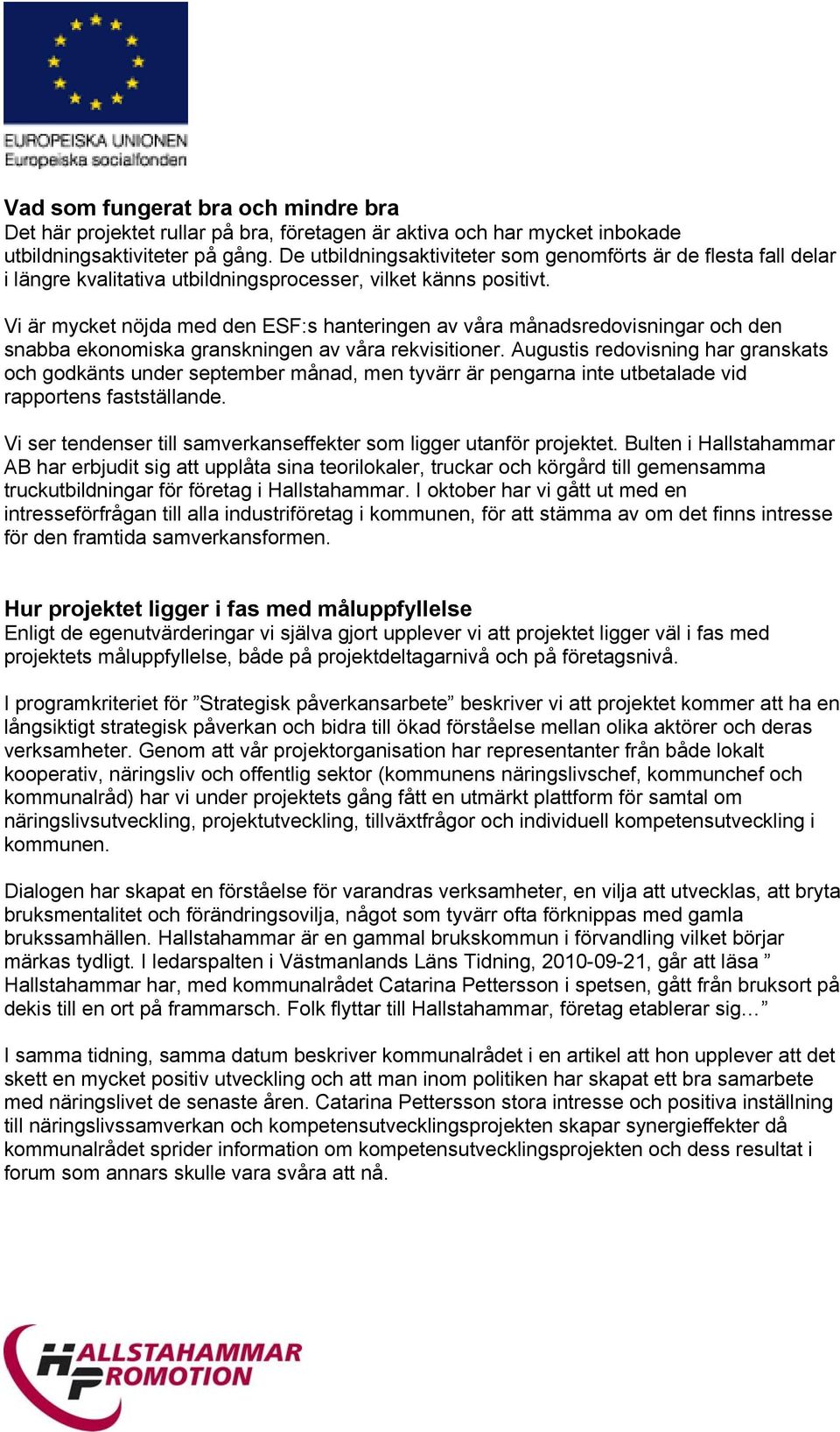 Vi är mycket nöjda med den ESF:s hanteringen av våra månadsredovisningar och den snabba ekonomiska granskningen av våra rekvisitioner.