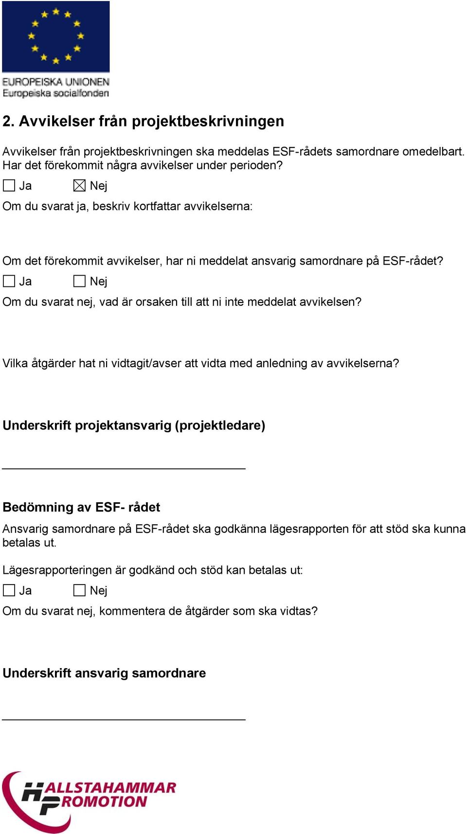 Ja Nej Om du svarat nej, vad är orsaken till att ni inte meddelat avvikelsen? Vilka åtgärder hat ni vidtagit/avser att vidta med anledning av avvikelserna?