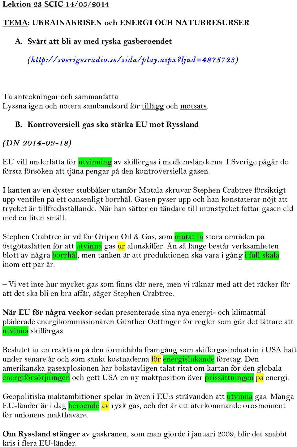 Kontroversiell gas ska stärka EU mot Ryssland (DN 2014-02-18) EU vill underlätta för utvinning av skiffergas i medlemsländerna.