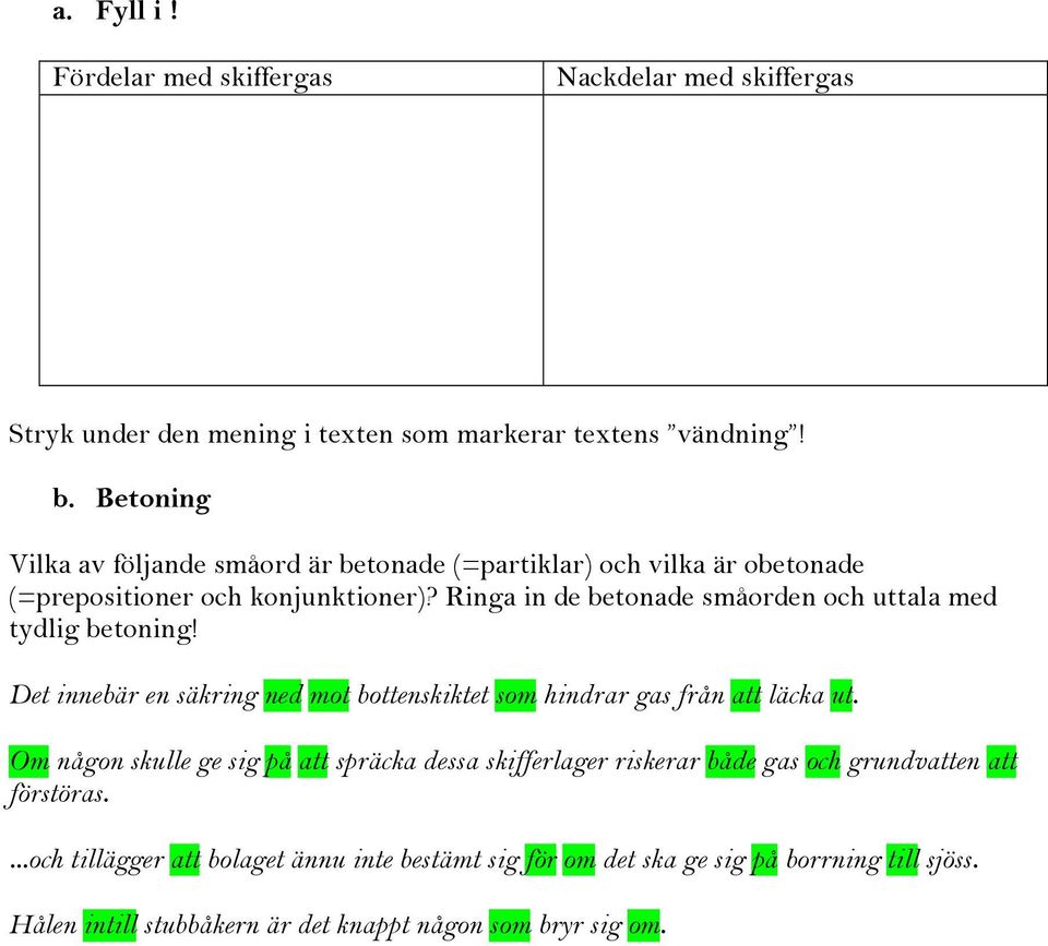 Ringa in de betonade småorden och uttala med tydlig betoning! Det innebär en säkring ned mot bottenskiktet som hindrar gas från att läcka ut.