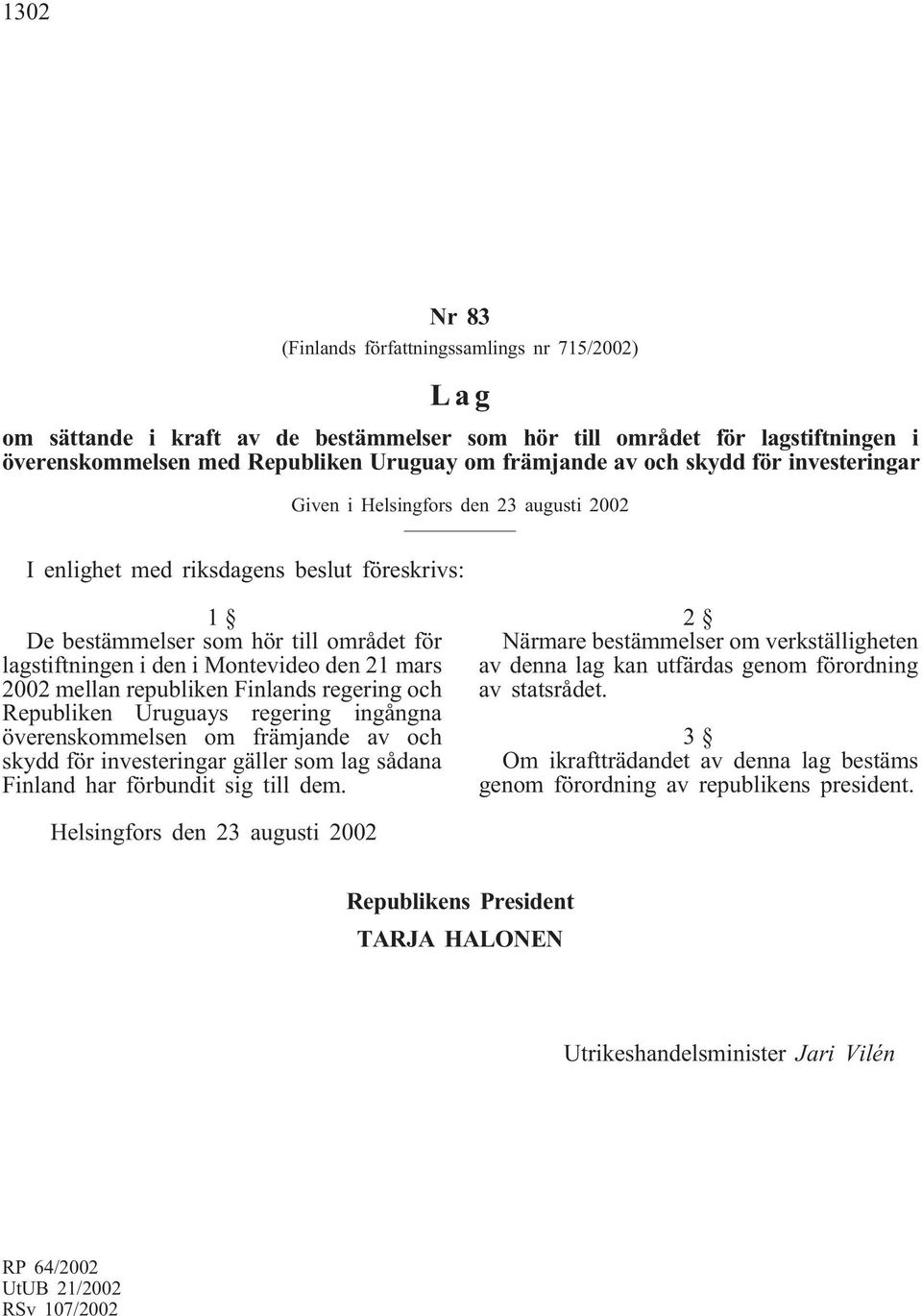 2002 mellan republiken Finlands regering och Republiken Uruguays regering ingångna överenskommelsen om främjande av och skydd för investeringar gäller som lag sådana Finland har förbundit sig till