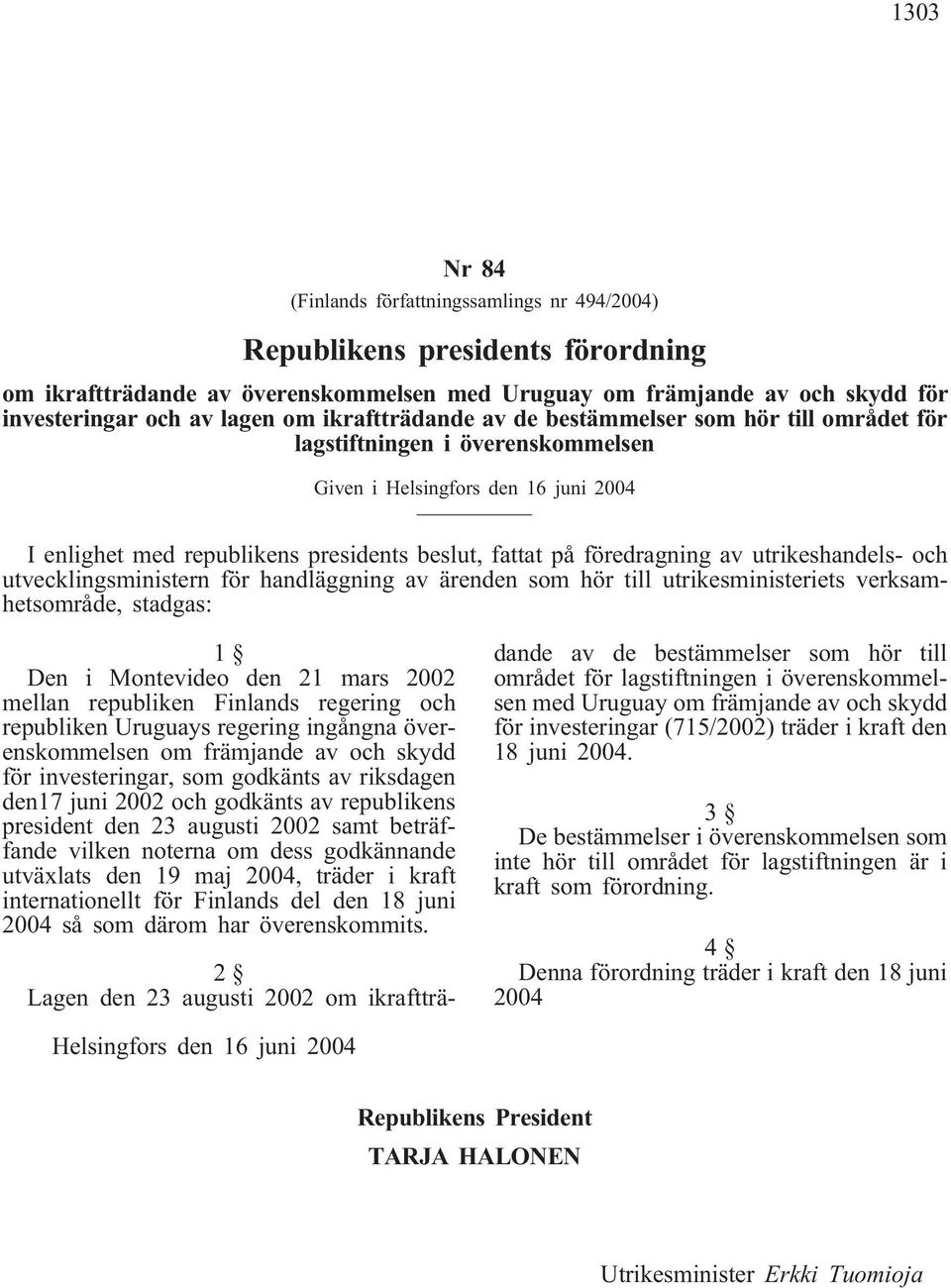 av utrikeshandels- och utvecklingsministern för handläggning av ärenden som hör till utrikesministeriets verksamhetsområde, stadgas: 1 Den i Montevideo den 21 mars 2002 mellan republiken Finlands