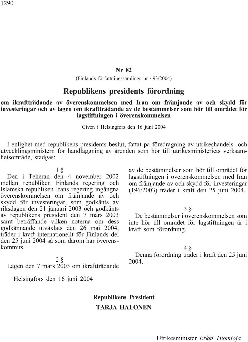 av utrikeshandels- och utvecklingsministern för handläggning av ärenden som hör till utrikesministeriets verksamhetsområde, stadgas: 1 Den i Teheran den 4 november 2002 mellan republiken Finlands