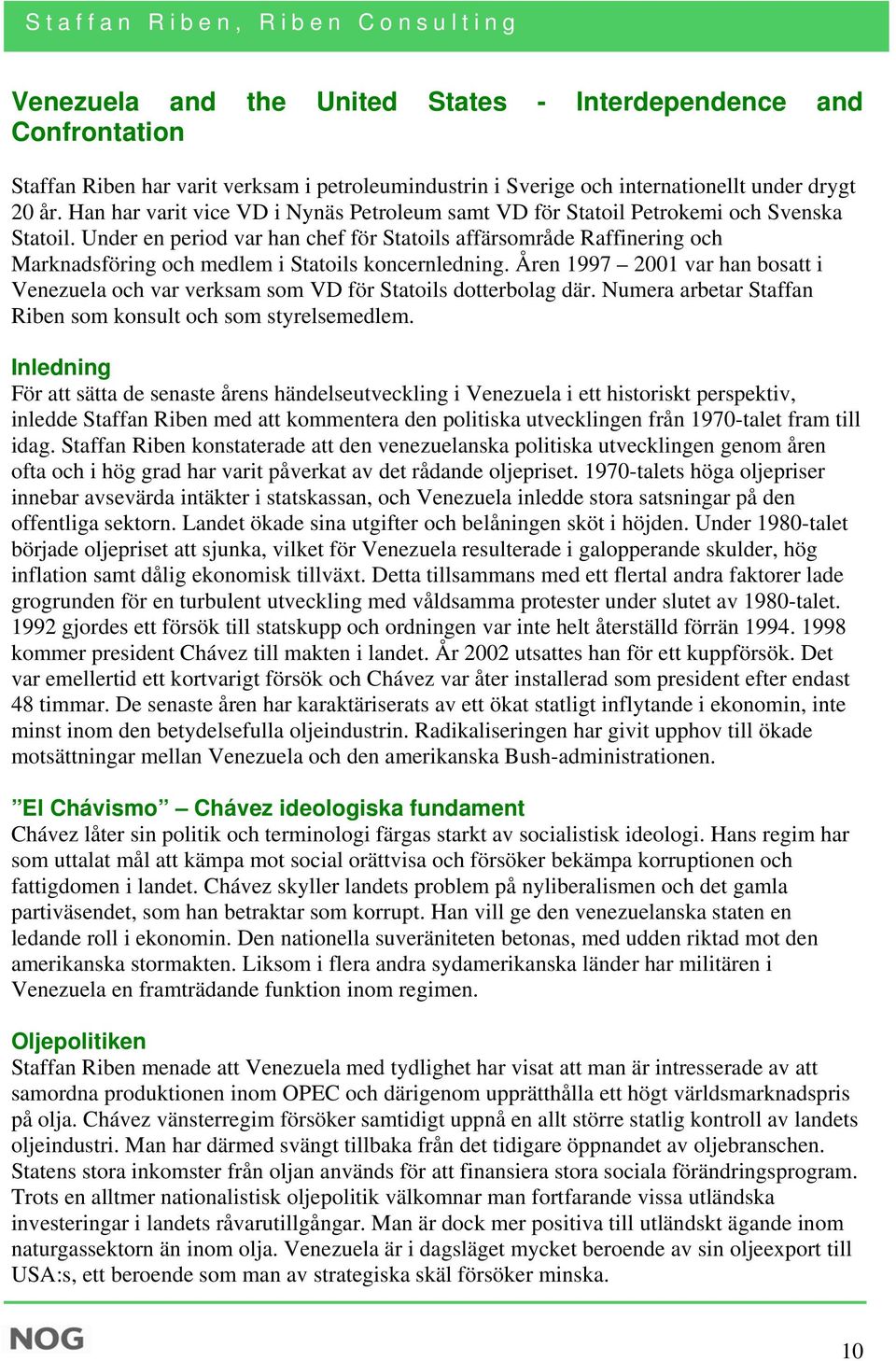 Under en period var han chef för Statoils affärsområde Raffinering och Marknadsföring och medlem i Statoils koncernledning.