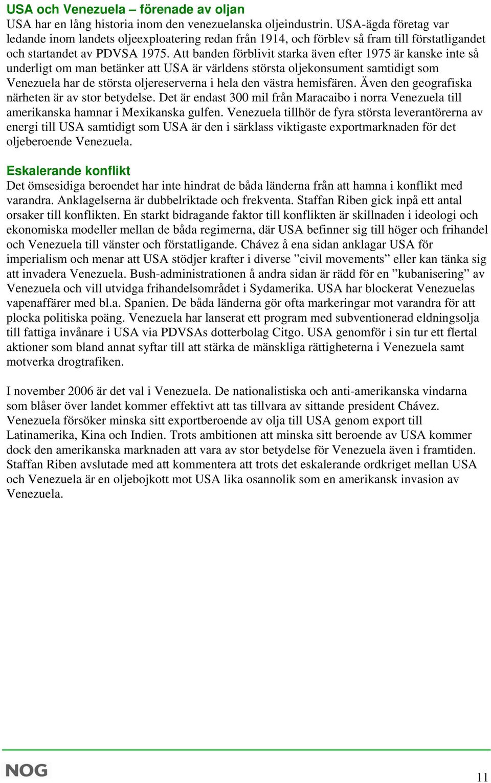 Att banden förblivit starka även efter 1975 är kanske inte så underligt om man betänker att USA är världens största oljekonsument samtidigt som Venezuela har de största oljereserverna i hela den