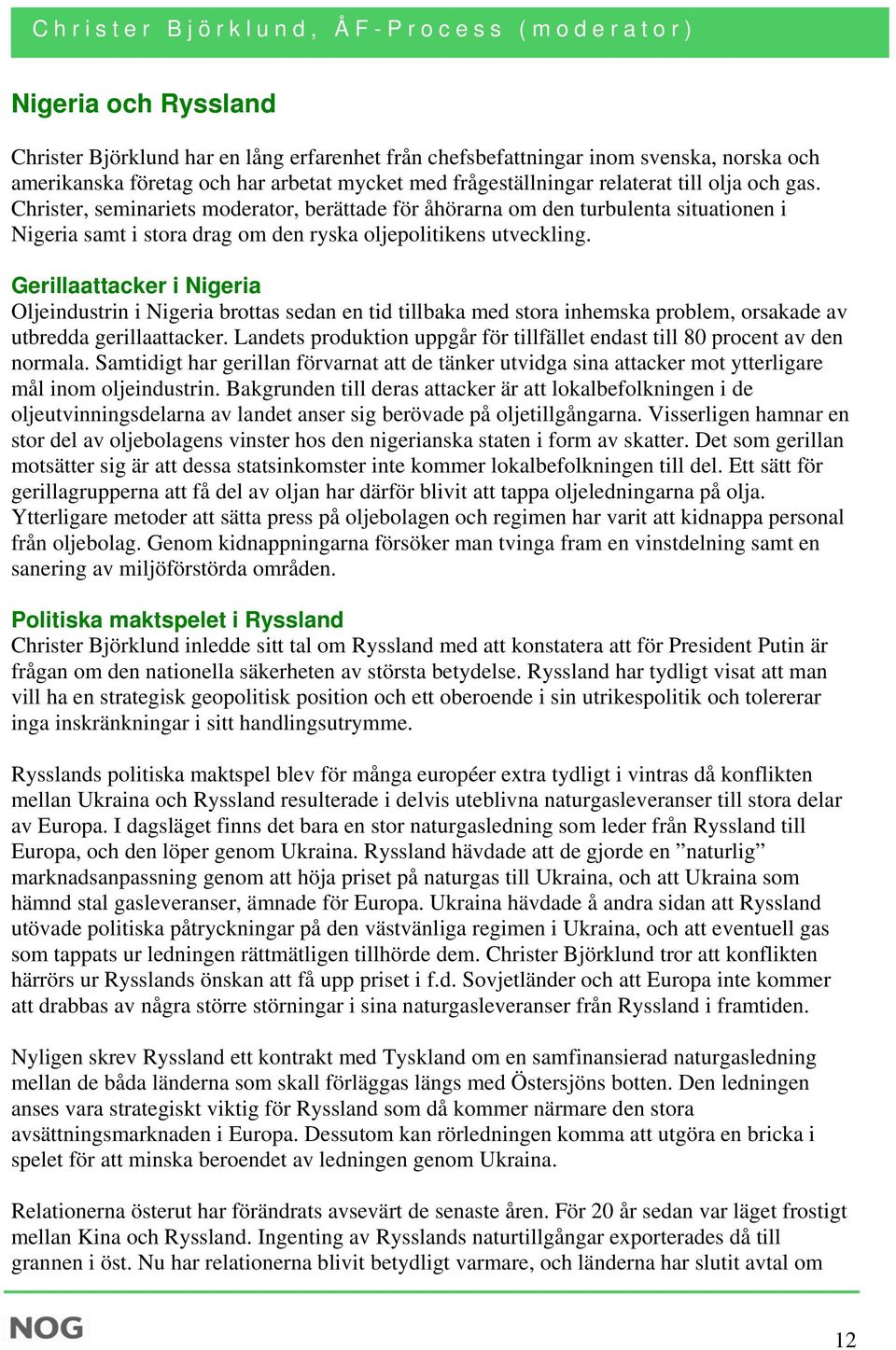 Christer, seminariets moderator, berättade för åhörarna om den turbulenta situationen i Nigeria samt i stora drag om den ryska oljepolitikens utveckling.