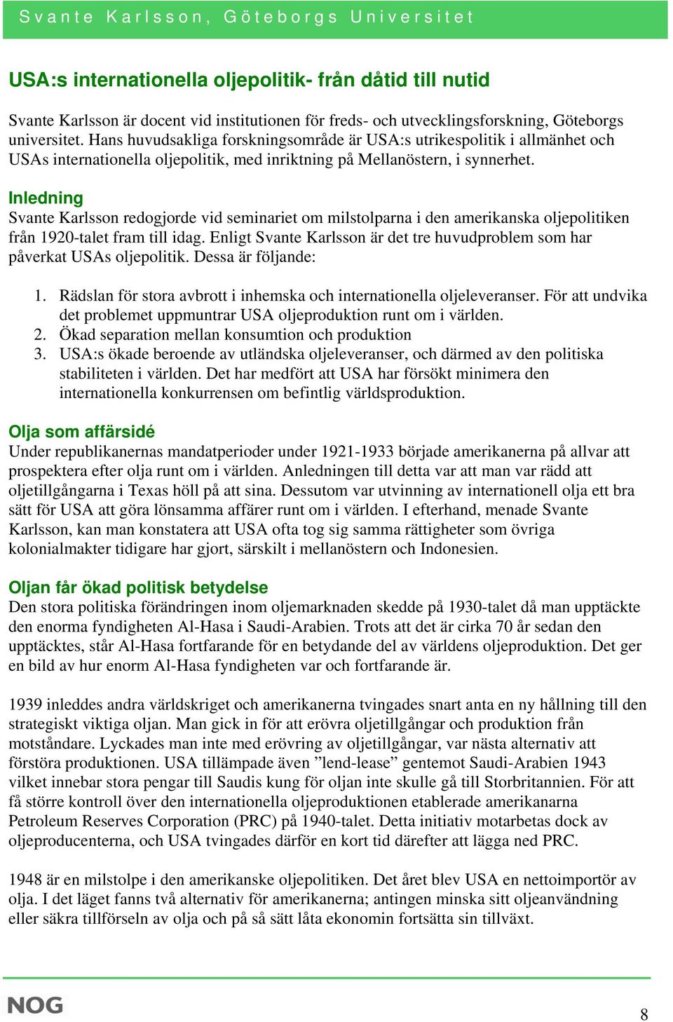 Inledning Svante Karlsson redogjorde vid seminariet om milstolparna i den amerikanska oljepolitiken från 1920-talet fram till idag.