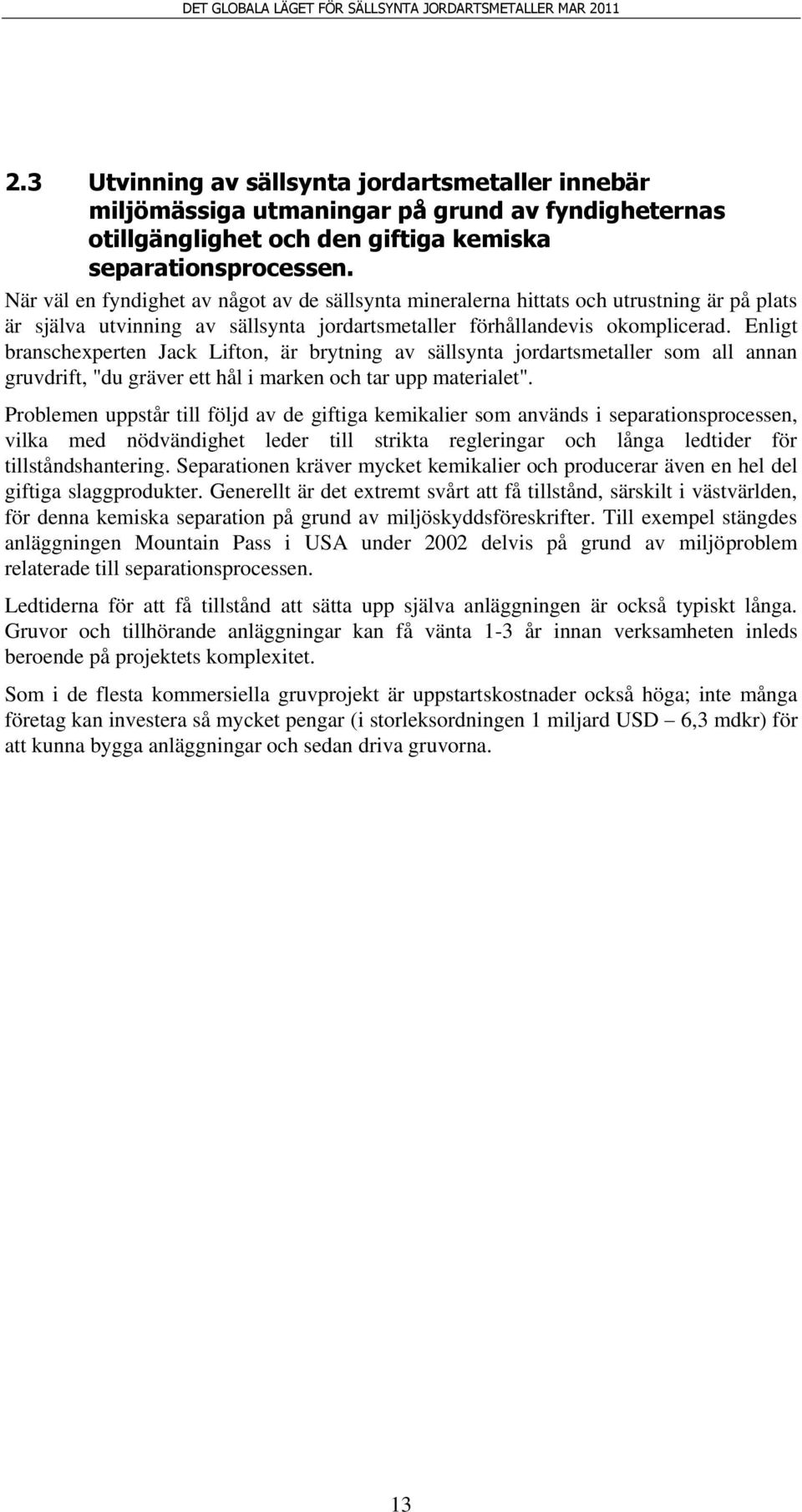 Enligt branschexperten Jack Lifton, är brytning av sällsynta jordartsmetaller som all annan gruvdrift, "du gräver ett hål i marken och tar upp materialet".