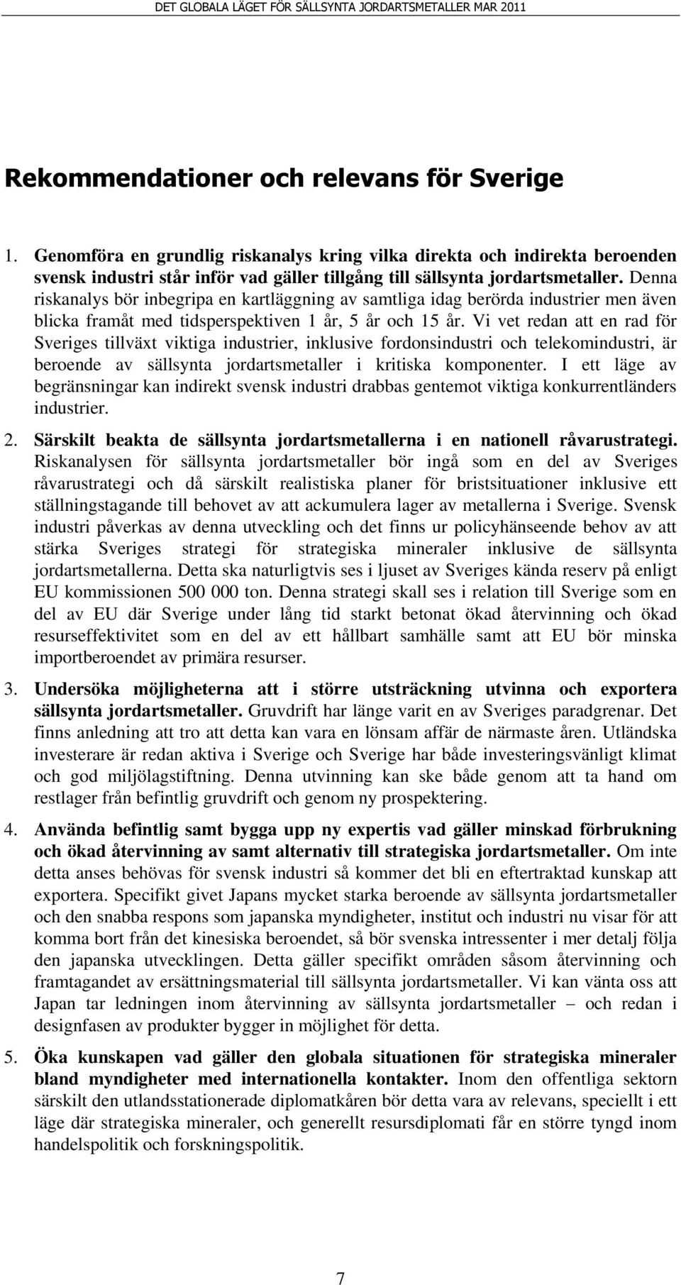 Denna riskanalys bör inbegripa en kartläggning av samtliga idag berörda industrier men även blicka framåt med tidsperspektiven 1 år, 5 år och 15 år.