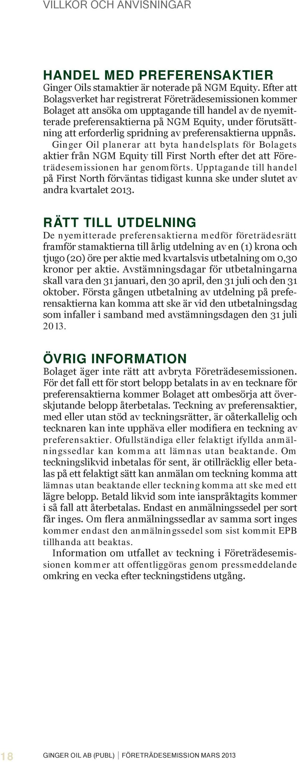 spridning av preferensaktierna uppnås. Ginger Oil planerar att byta handelsplats för Bolagets aktier från NGM Equity till First North efter det att Företrädesemissionen har genomförts.