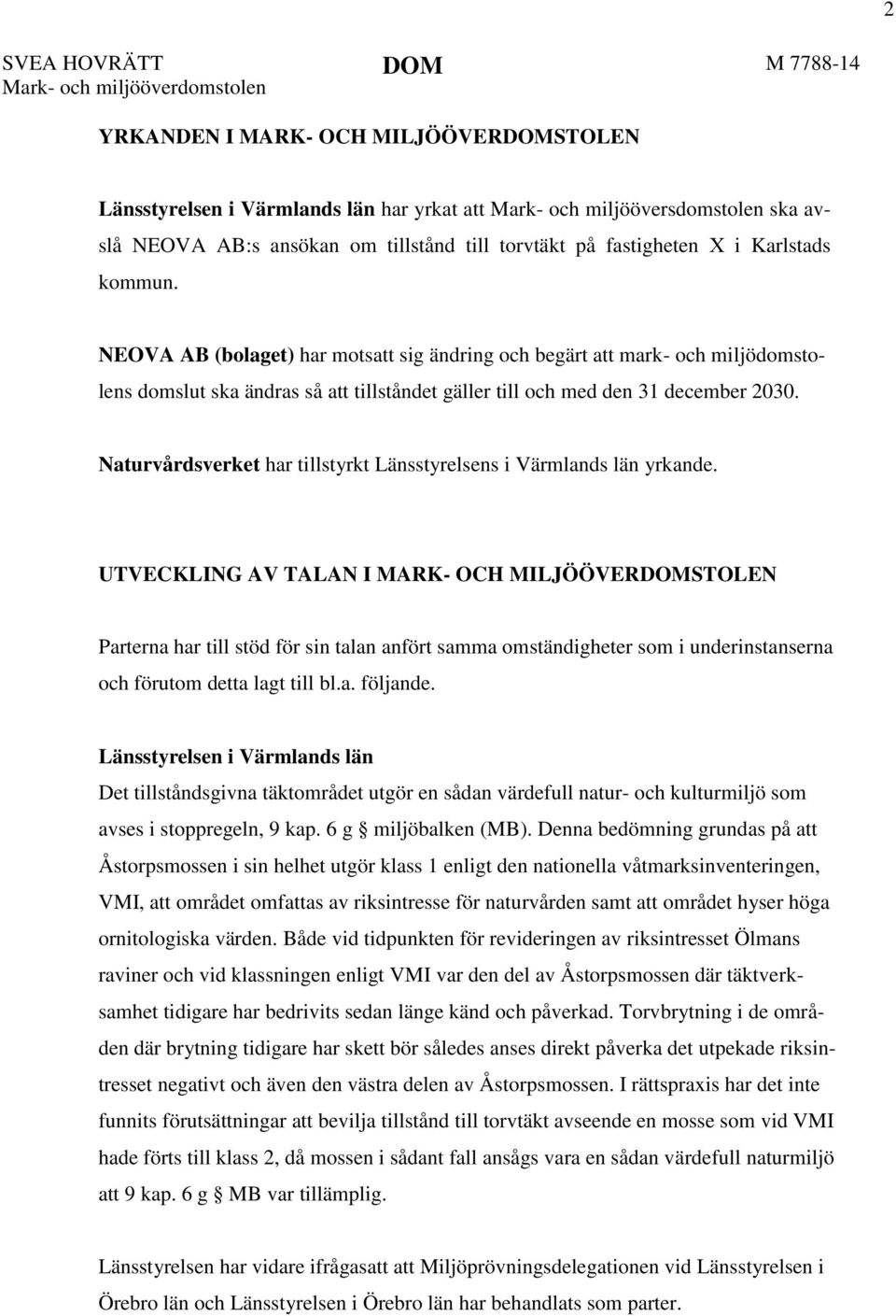 NEOVA AB (bolaget) har motsatt sig ändring och begärt att mark- och miljödomstolens domslut ska ändras så att tillståndet gäller till och med den 31 december 2030.