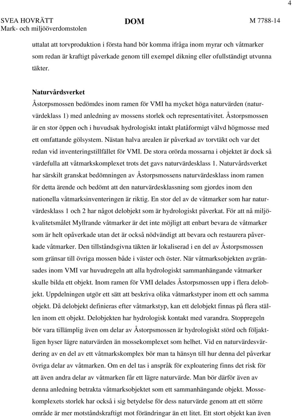 Åstorpsmossen är en stor öppen och i huvudsak hydrologiskt intakt platåformigt välvd högmosse med ett omfattande gölsystem.