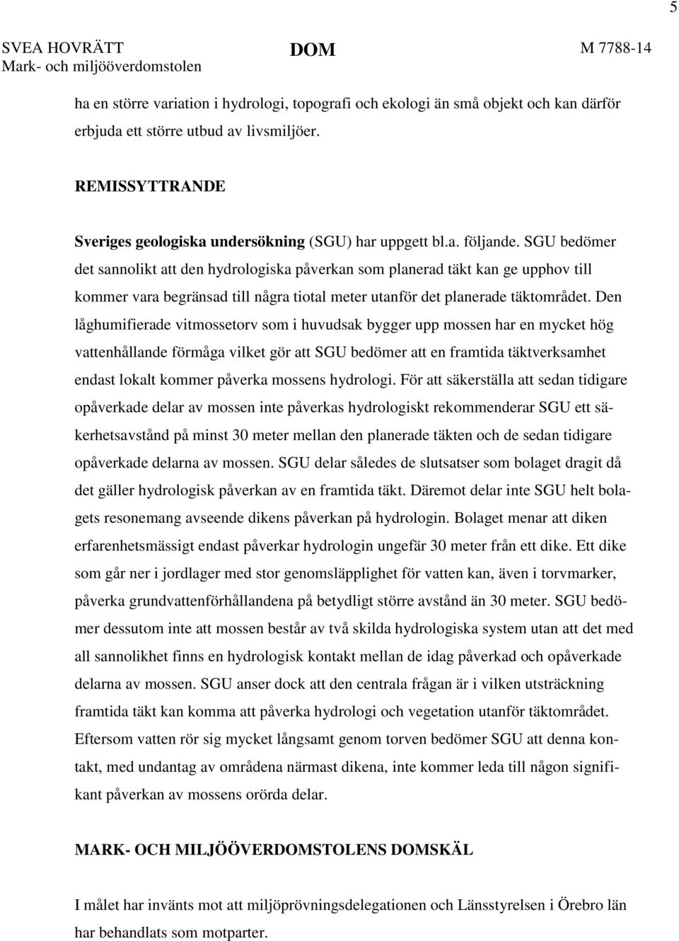 SGU bedömer det sannolikt att den hydrologiska påverkan som planerad täkt kan ge upphov till kommer vara begränsad till några tiotal meter utanför det planerade täktområdet.