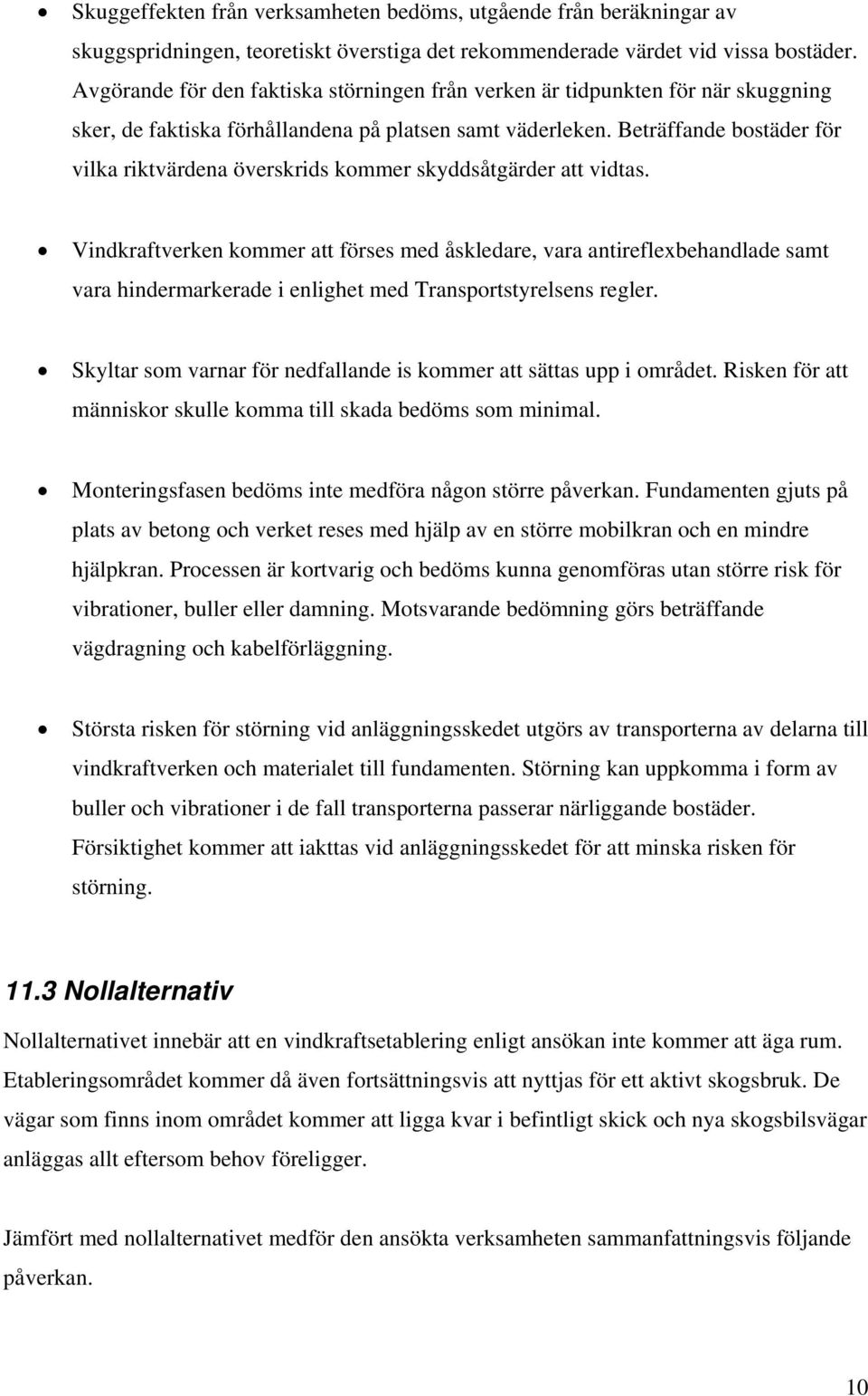 Beträffande bostäder för vilka riktvärdena överskrids kommer skyddsåtgärder att vidtas.