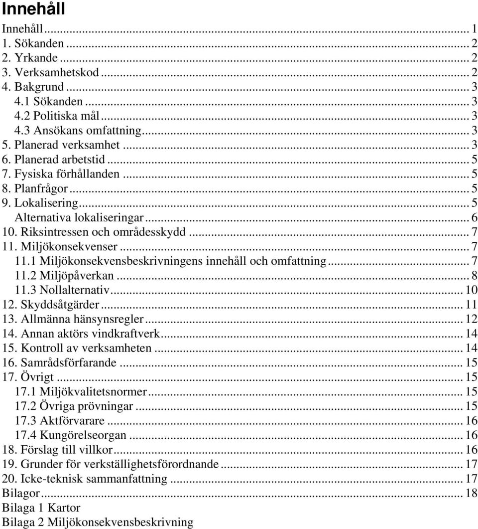 Miljökonsekvenser... 7 11.1 Miljökonsekvensbeskrivningens innehåll och omfattning... 7 11.2 Miljöpåverkan... 8 11.3 Nollalternativ... 10 12. Skyddsåtgärder... 11 13. Allmänna hänsynsregler... 12 14.