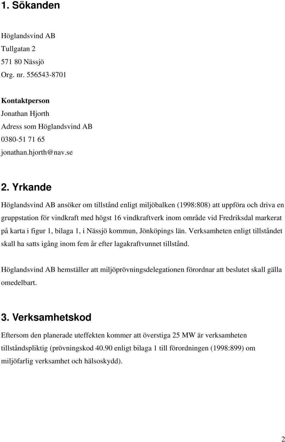 i figur 1, bilaga 1, i Nässjö kommun, Jönköpings län. Verksamheten enligt tillståndet skall ha satts igång inom fem år efter lagakraftvunnet tillstånd.