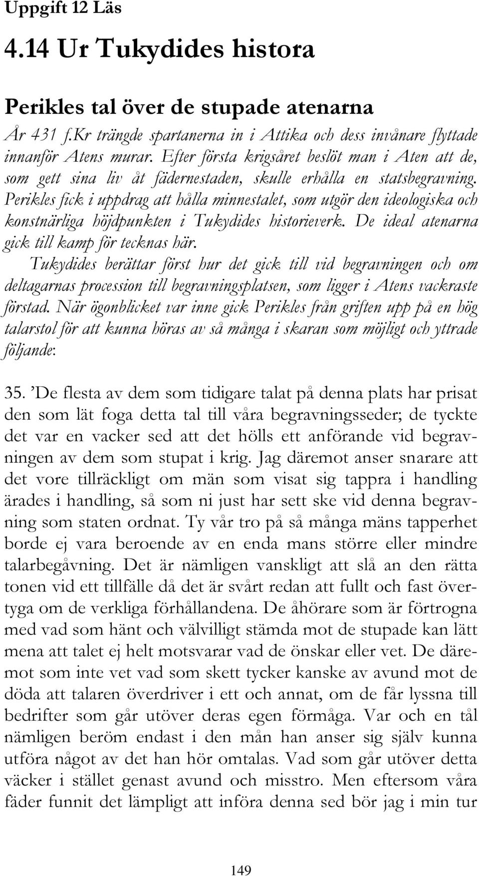 Perikles fick i uppdrag att hålla minnestalet, som utgör den ideologiska och konstnärliga höjdpunkten i Tukydides historieverk. De ideal atenarna gick till kamp för tecknas här.