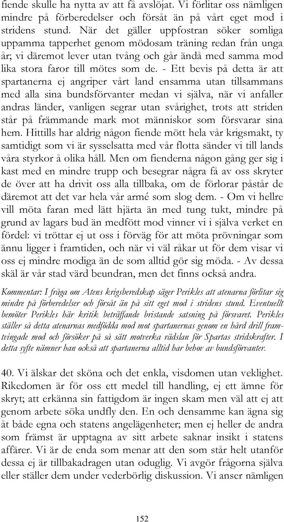 - Ett bevis på detta är att spartanerna ej angriper vårt land ensamma utan tillsammans med alla sina bundsförvanter medan vi själva, när vi anfaller andras länder, vanligen segrar utan svårighet,