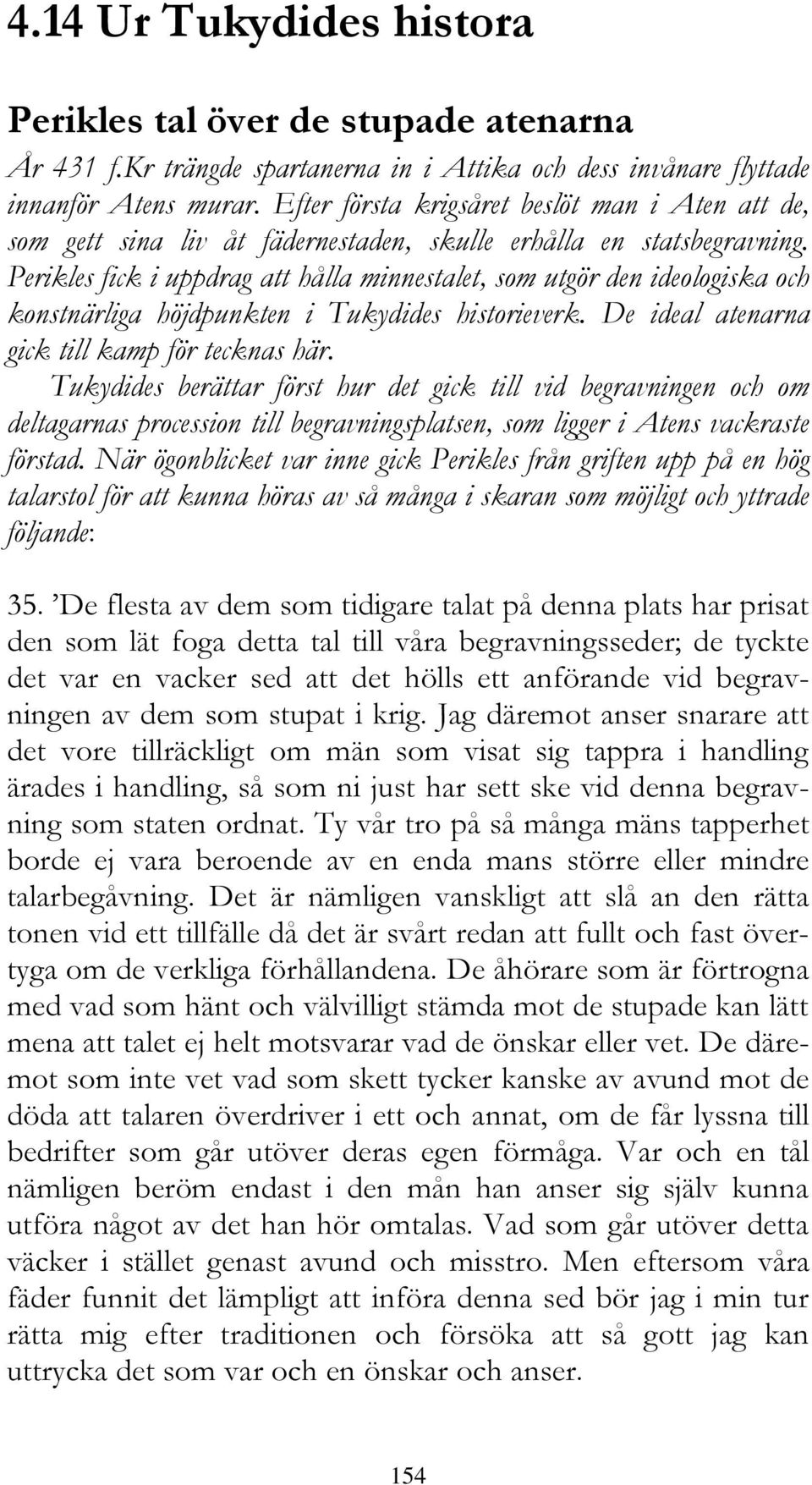 Perikles fick i uppdrag att hålla minnestalet, som utgör den ideologiska och konstnärliga höjdpunkten i Tukydides historieverk. De ideal atenarna gick till kamp för tecknas här.