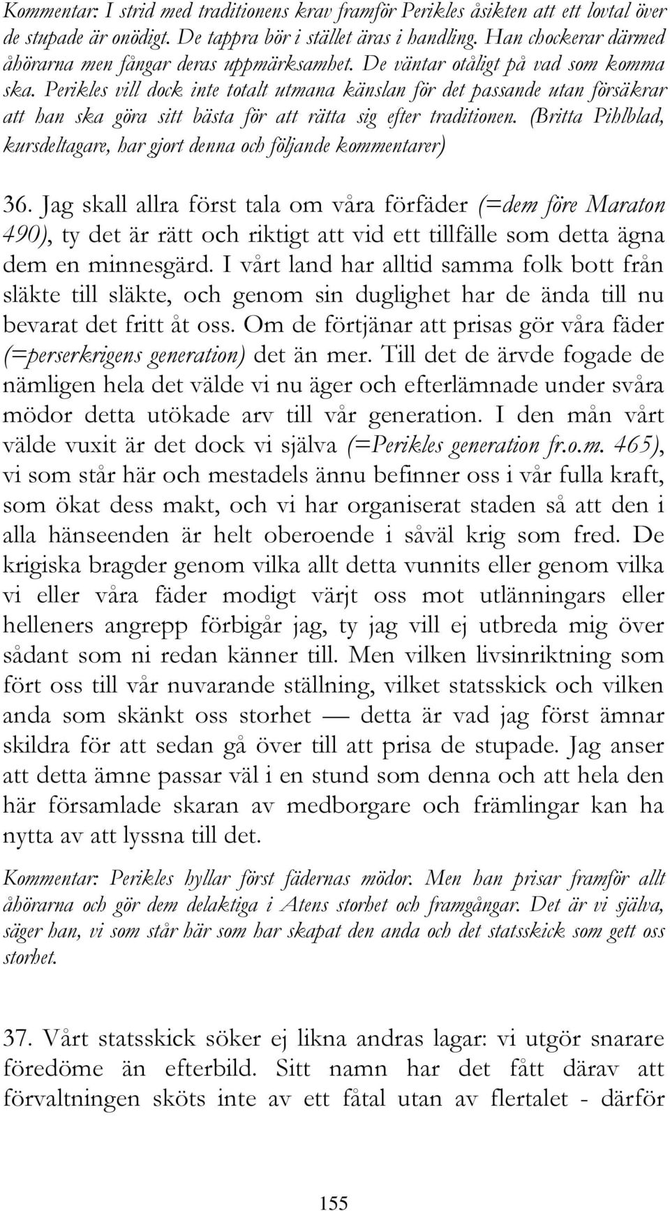 Perikles vill dock inte totalt utmana känslan för det passande utan försäkrar att han ska göra sitt bästa för att rätta sig efter traditionen.