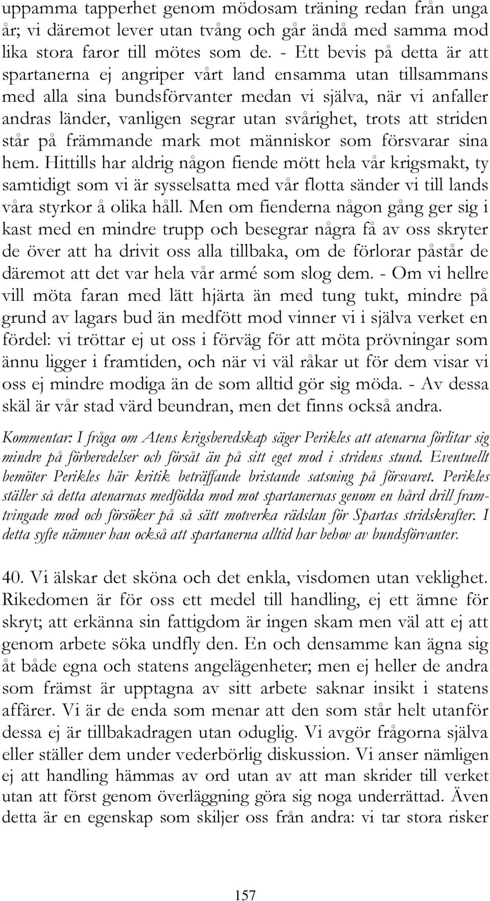trots att striden står på främmande mark mot människor som försvarar sina hem.
