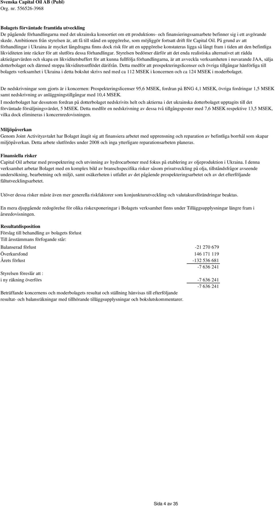 På grund av att förhandlingar i Ukraina är mycket långdragna finns dock risk för att en uppgörelse konstateras ligga så långt fram i tiden att den befintliga likviditeten inte räcker för att slutföra