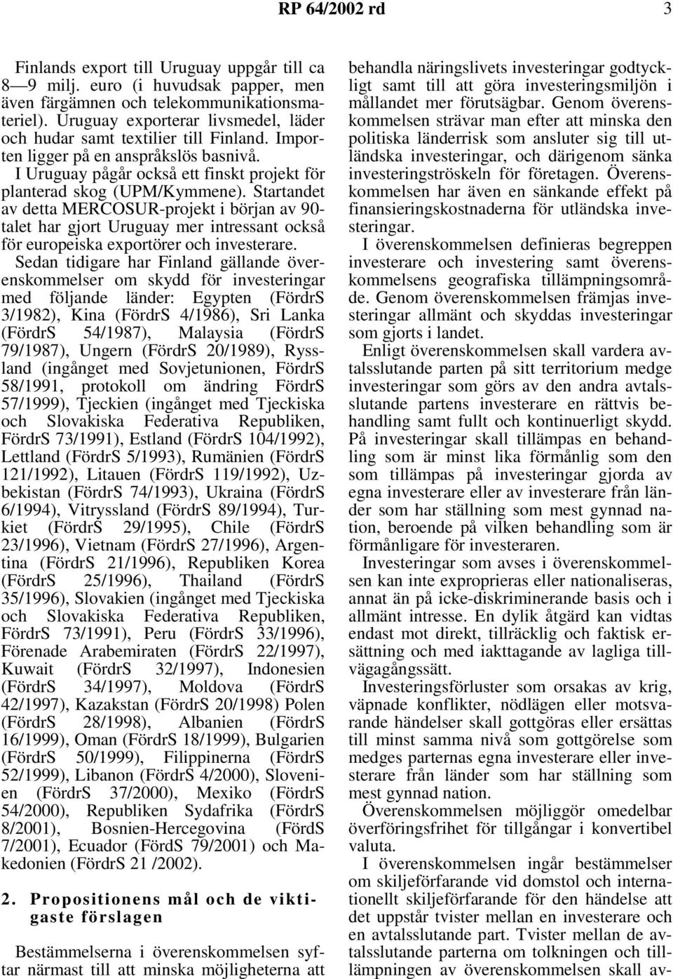 Startandet av detta MERCOSUR-projekt i början av 90- talet har gjort Uruguay mer intressant också för europeiska exportörer och investerare.