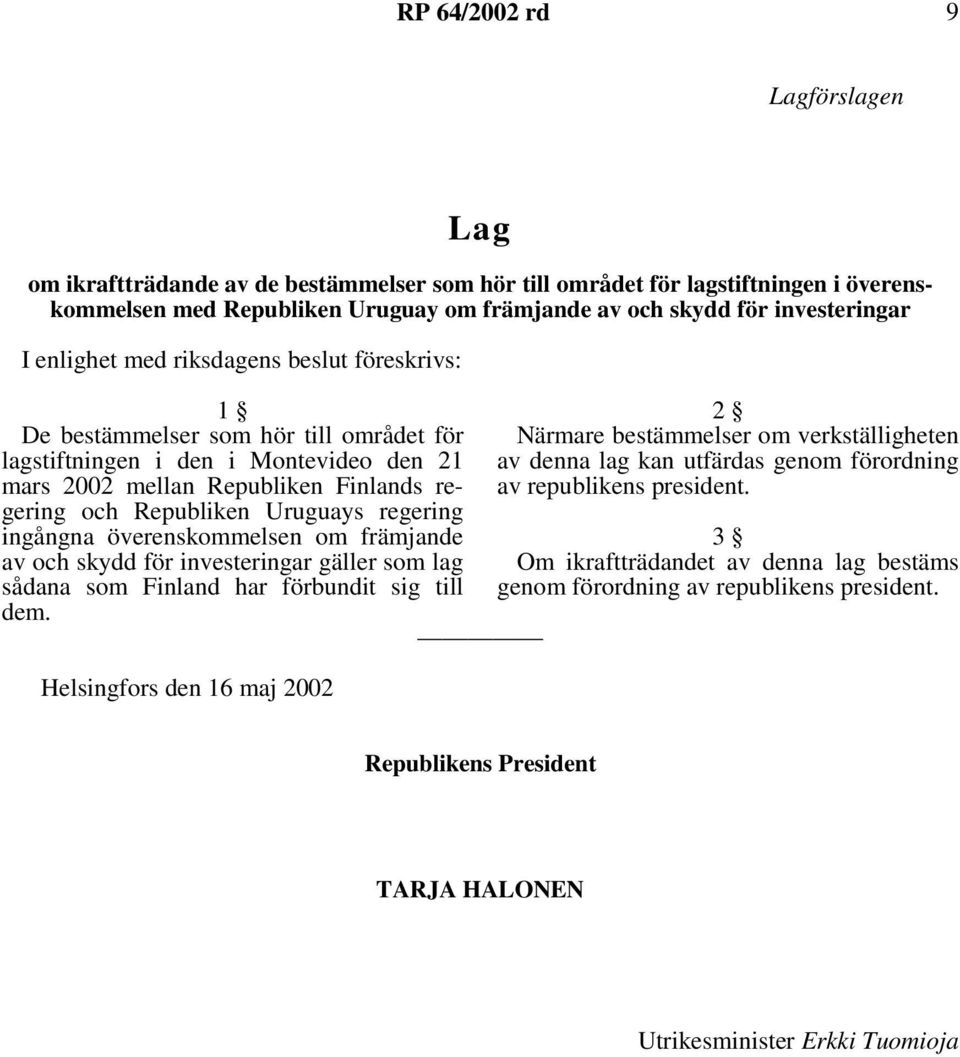 regering ingångna överenskommelsen om främjande av och skydd för investeringar gäller som lag sådana som Finland har förbundit sig till dem.