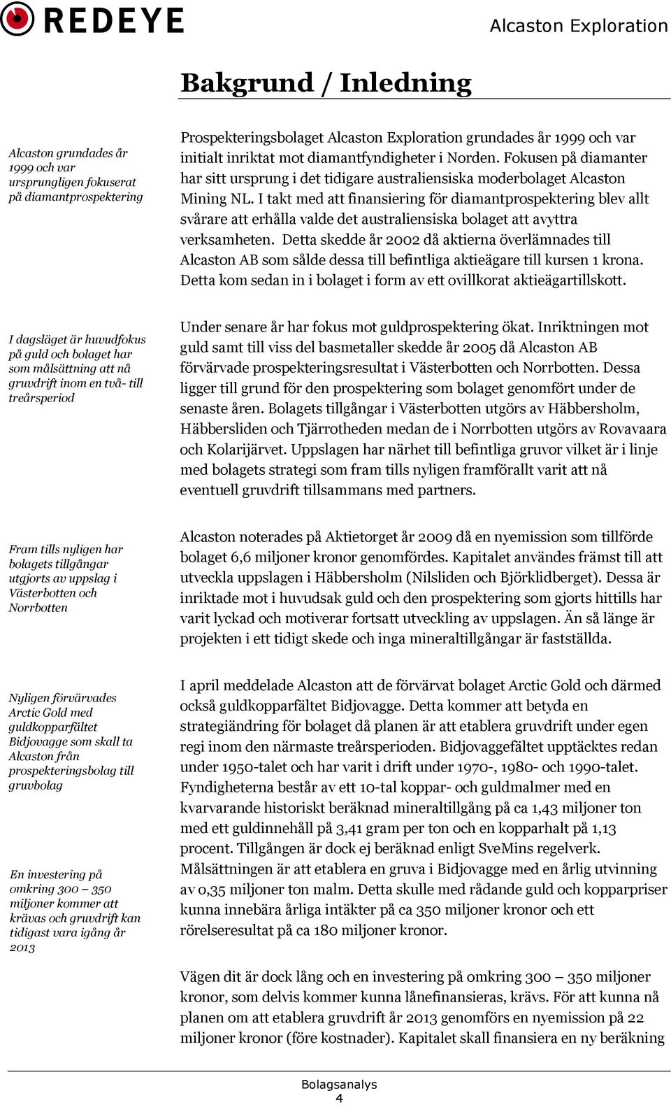 I takt med att finansiering för diamantprospektering blev allt svårare att erhålla valde det australiensiska bolaget att avyttra verksamheten.