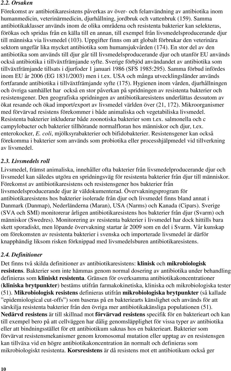 människa via livsmedel (103). Uppgifter finns om att globalt förbrukar den veterinära sektorn ungefär lika mycket antibiotika som humansjukvården (174).