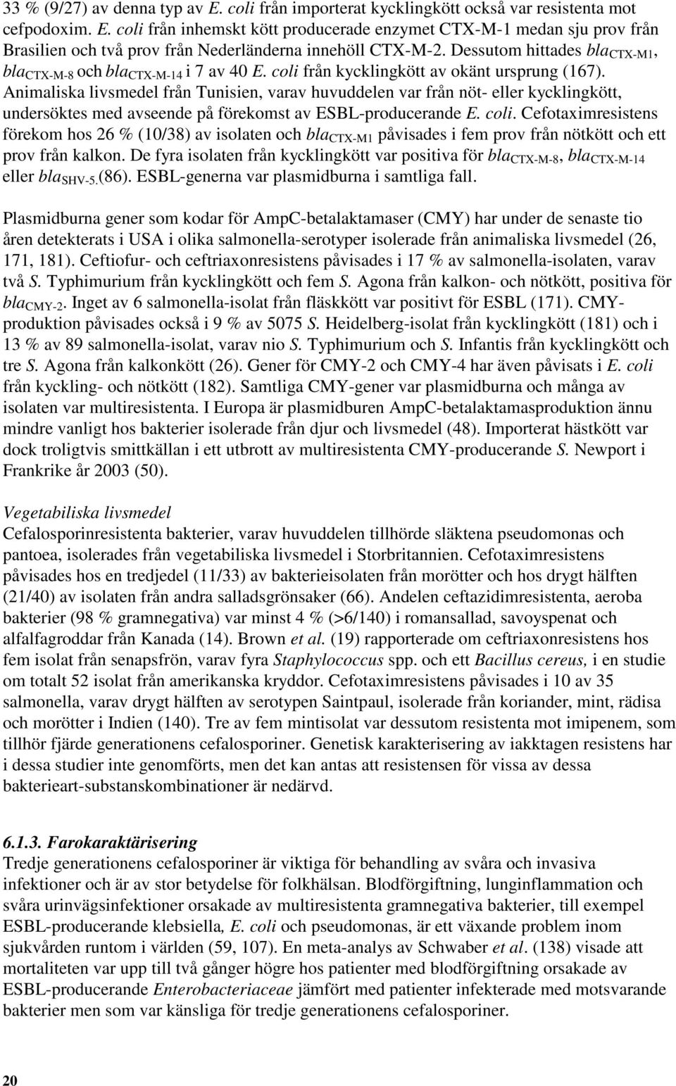 Animaliska livsmedel från Tunisien, varav huvuddelen var från nöt eller kycklingkött, undersöktes med avseende på förekomst av ESBLproducerande E. coli.