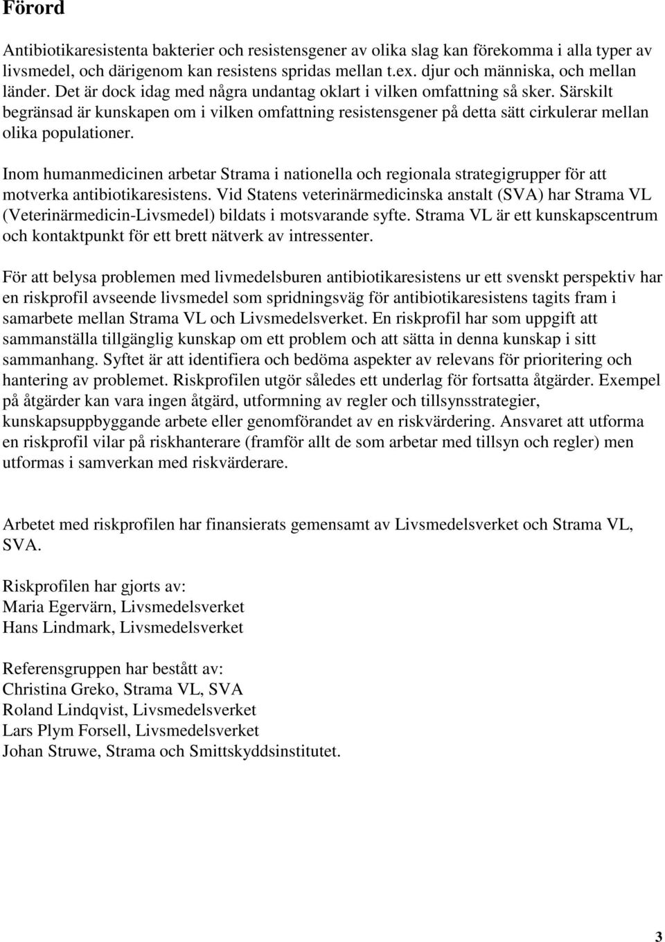 Inom humanmedicinen arbetar Strama i nationella och regionala strategigrupper för att motverka antibiotikaresistens.