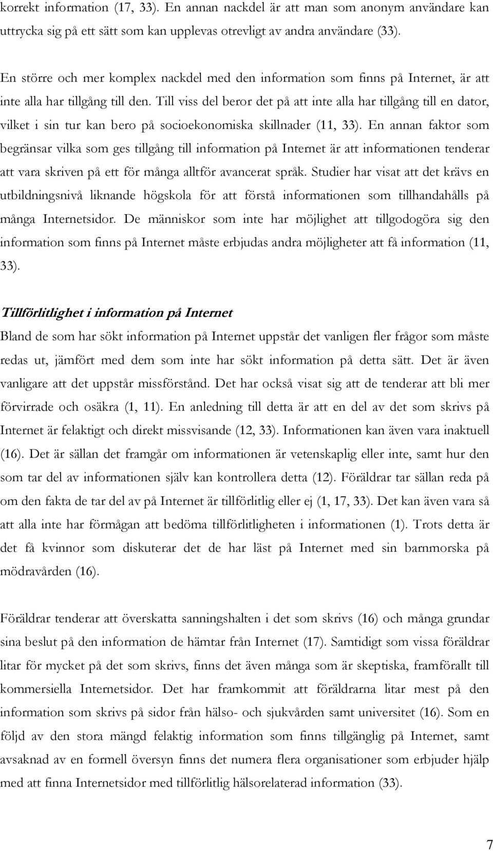 Till viss del beror det på att inte alla har tillgång till en dator, vilket i sin tur kan bero på socioekonomiska skillnader (11, 33).