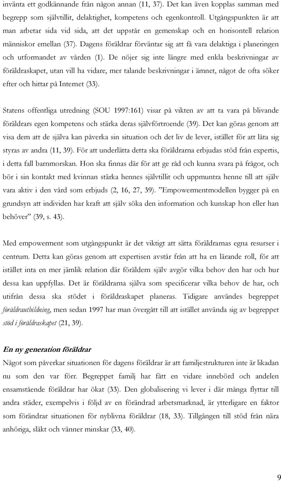 Dagens föräldrar förväntar sig att få vara delaktiga i planeringen och utformandet av vården (1).