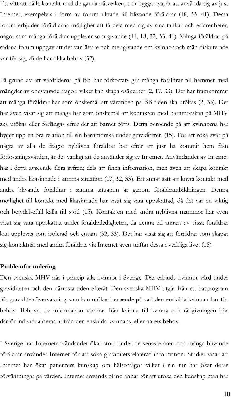 Många föräldrar på sådana forum uppgav att det var lättare och mer givande om kvinnor och män diskuterade var för sig, då de har olika behov (32).